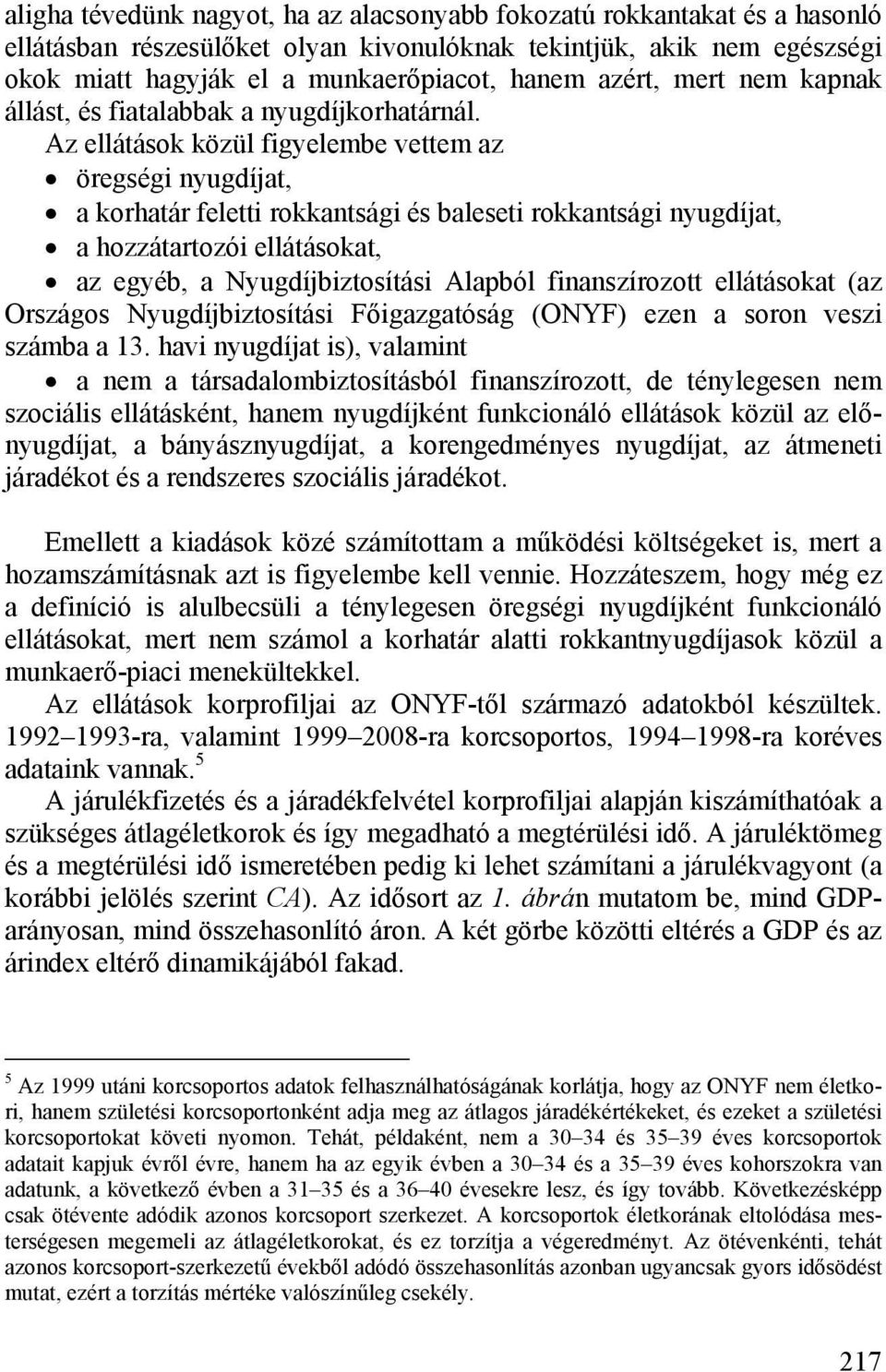 Az ellátások közül figyelembe vettem az öregségi nyugdíjat, a korhatár feletti rokkantsági és baleseti rokkantsági nyugdíjat, a hozzátartozói ellátásokat, az egyéb, a Nyugdíjbiztosítási Alapból