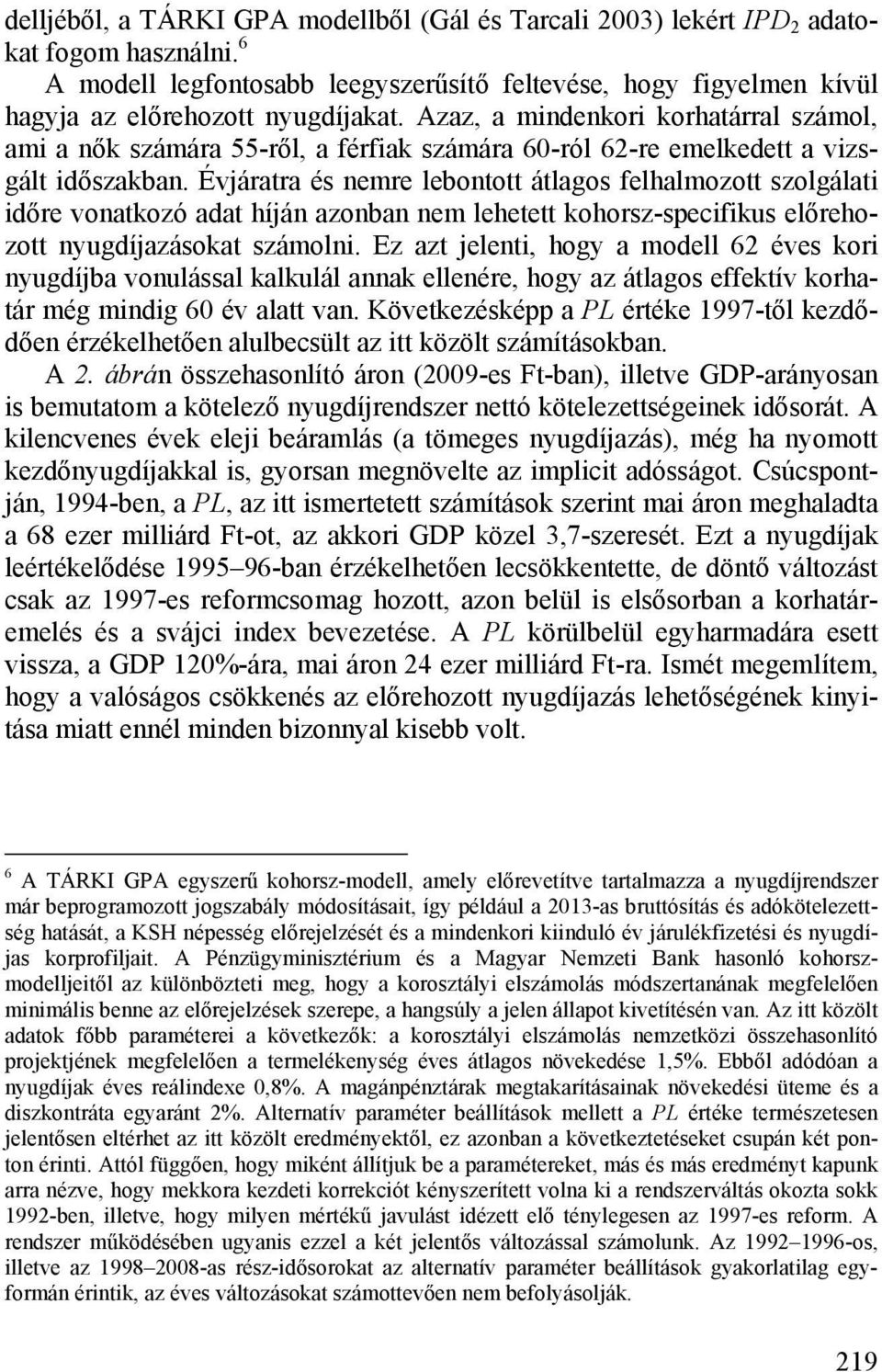 Évjáratra és nemre lebontott átlagos felhalmozott szolgálati időre vonatkozó adat híján azonban nem lehetett kohorsz-specifikus előrehozott nyugdíjazásokat számolni.