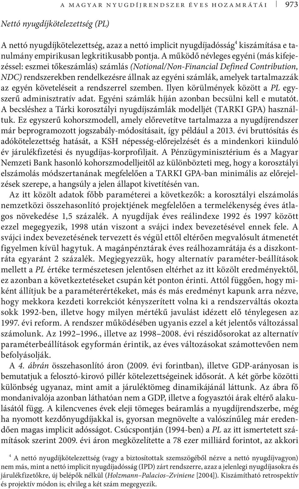 A működő névleges egyéni (más kifejezéssel: eszmei tőkeszámlás) számlás (Notional/Non-Financial Defined Contribution, NDC) rendszerekben rendelkezésre állnak az egyéni számlák, amelyek tartalmazzák