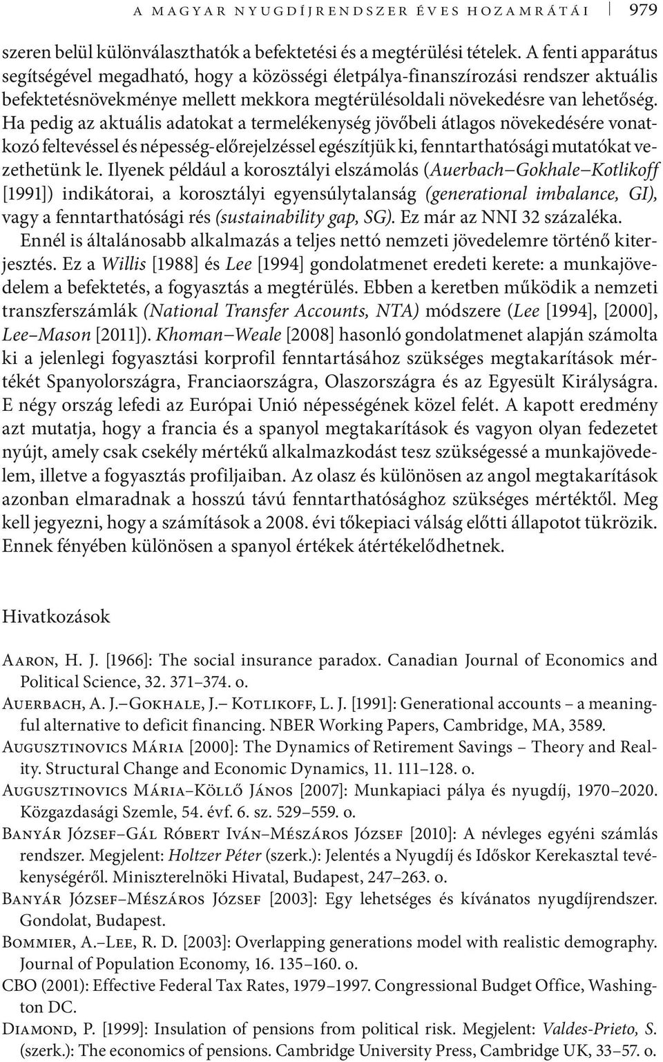 Ha pedig az aktuális adatokat a termelékenység jövőbeli átlagos növekedésére vonatkozó feltevéssel és népesség-előrejelzéssel egészítjük ki, fenntarthatósági mutatókat vezethetünk le.