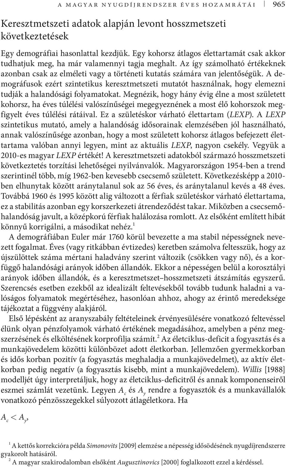 A demográfusok ezért szintetikus keresztmetszeti mutatót használnak, hogy elemezni tudják a halandósági folyamatokat.