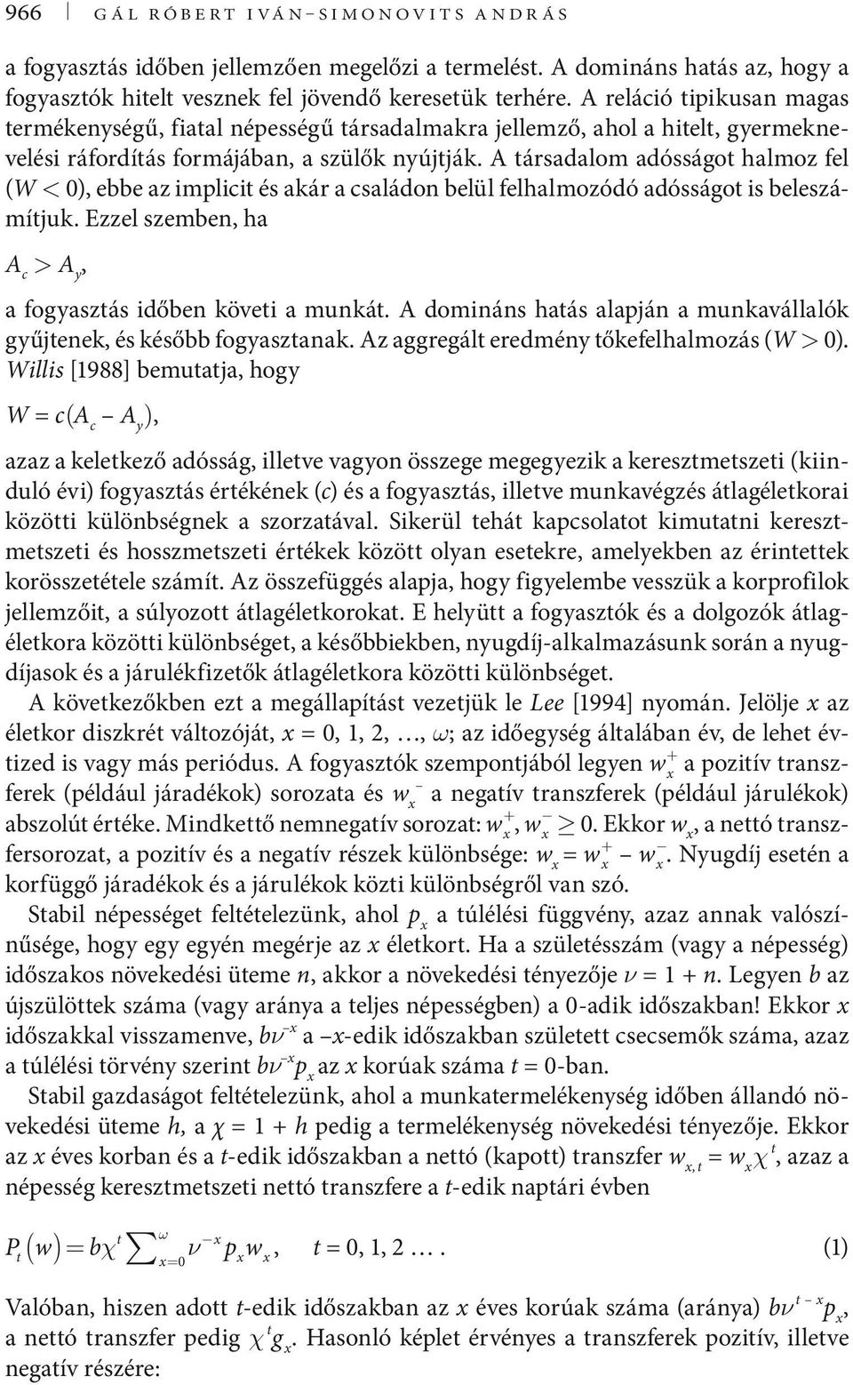 A társadalom adósságot halmoz fel (W < 0), ebbe az implicit és akár a családon belül felhalmozódó adósságot is beleszámítjuk. Ezzel szemben, ha A c > A y, a fogyasztás időben követi a munkát.