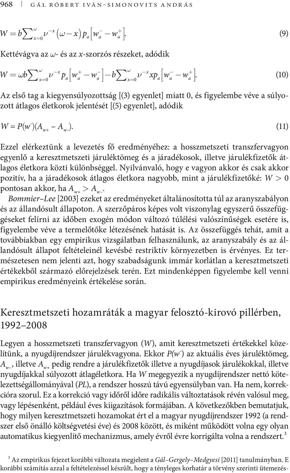 (11) Ezzel elérkeztünk a levezetés fő eredményéhez: a hosszmetszeti transzfervagyon egyenlő a keresztmetszeti járuléktömeg és a járadékosok, illetve járulékfizetők átlagos életkora közti különbséggel.