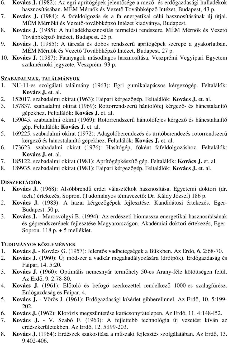 MÉM Mérnök és Vezető Továbbképző Intézet, Budapest. 27 p. 10. Kovács J. (1987): Faanyagok másodlagos hasznosítása. Veszprémi Vegyipari Egyetem szakmérnöki jegyzete, Veszprém. 93 p.