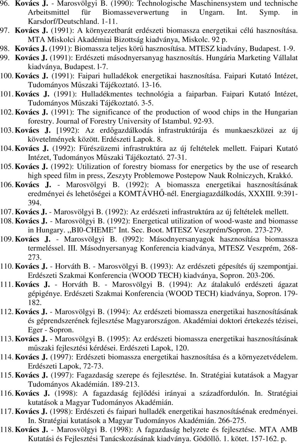 Hungária Marketing Vállalat kiadványa, Budapest. l-7. 100. Kovács J. (1991): Faipari hulladékok energetikai hasznosítása. Faipari Kutató Intézet, Tudományos Műszaki Tájékoztató. 13-16. 101. Kovács J. (1991): Hulladékmentes technológia a faiparban.