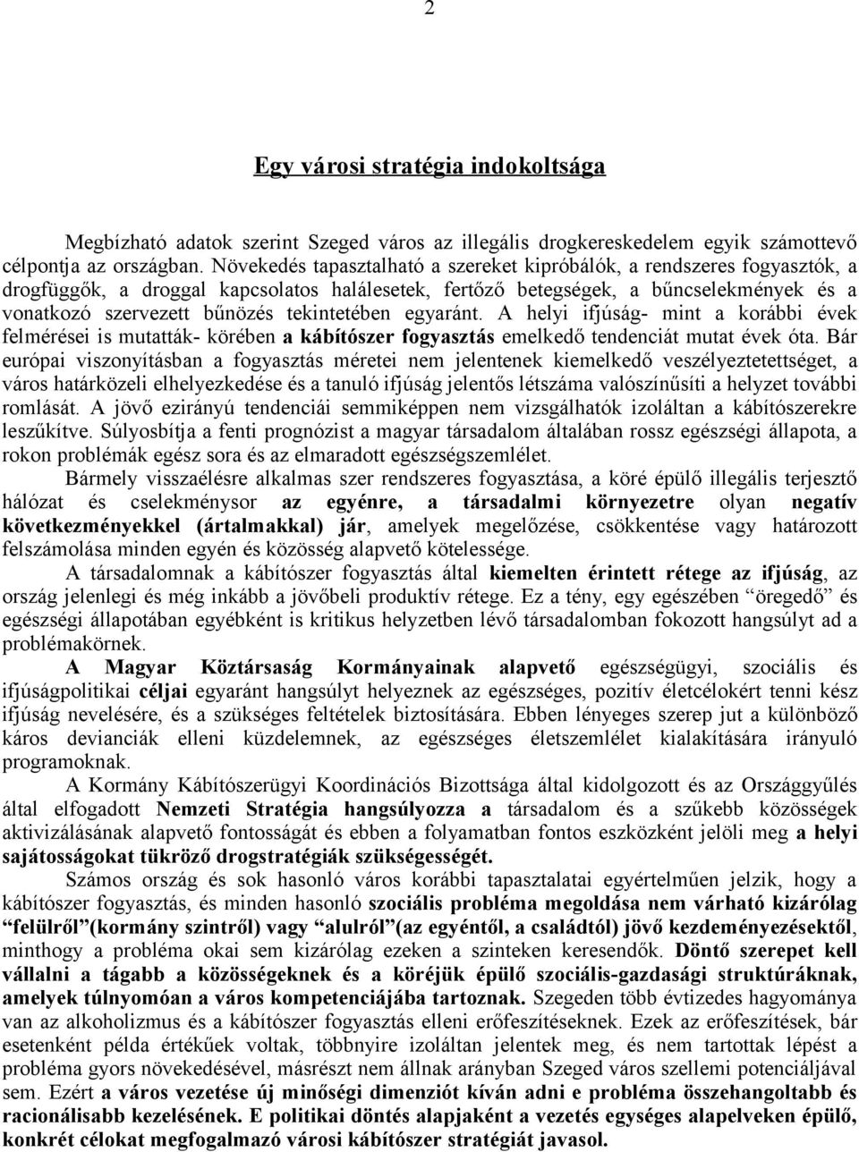 tekintetében egyaránt. A helyi ifjúság- mint a korábbi évek felmérései is mutatták- körében a kábítószer fogyasztás emelkedő tendenciát mutat évek óta.