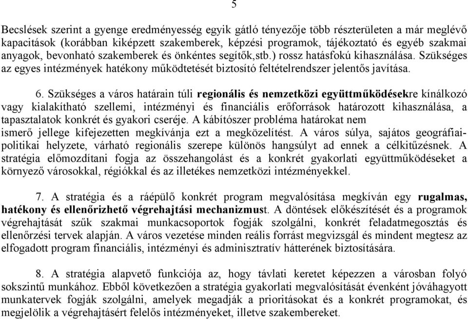 Szükséges a város határain túli regionális és nemzetközi együttműködésekre kínálkozó vagy kialakítható szellemi, intézményi és financiális erőforrások határozott kihasználása, a tapasztalatok konkrét