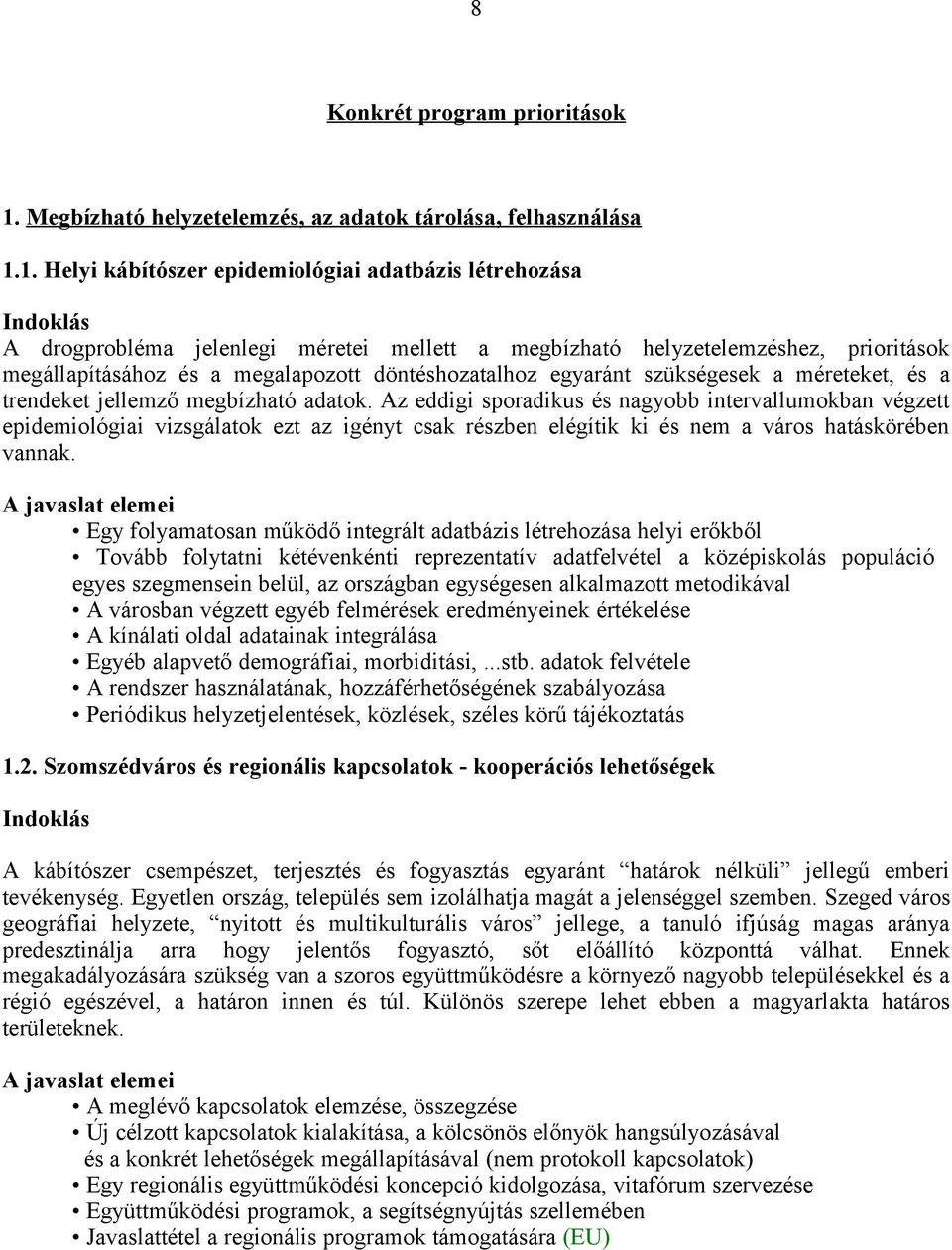 1. Helyi kábítószer epidemiológiai adatbázis létrehozása A drogprobléma jelenlegi méretei mellett a megbízható helyzetelemzéshez, prioritások megállapításához és a megalapozott döntéshozatalhoz