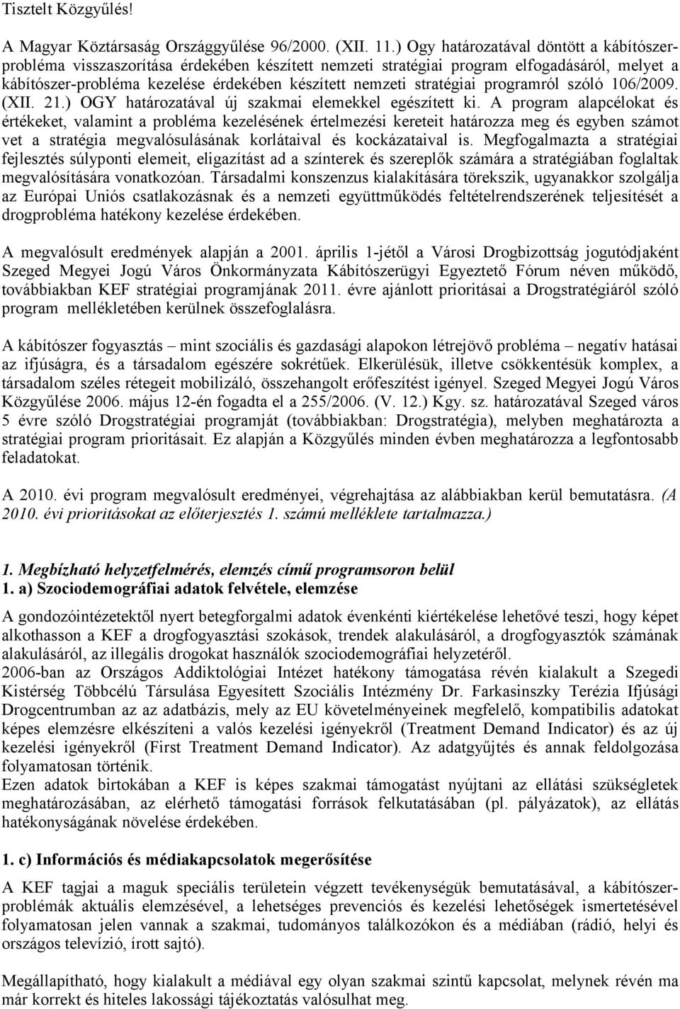 stratégiai programról szóló 106/2009. (XII. 21.) OGY határozatával új szakmai elemekkel egészített ki.