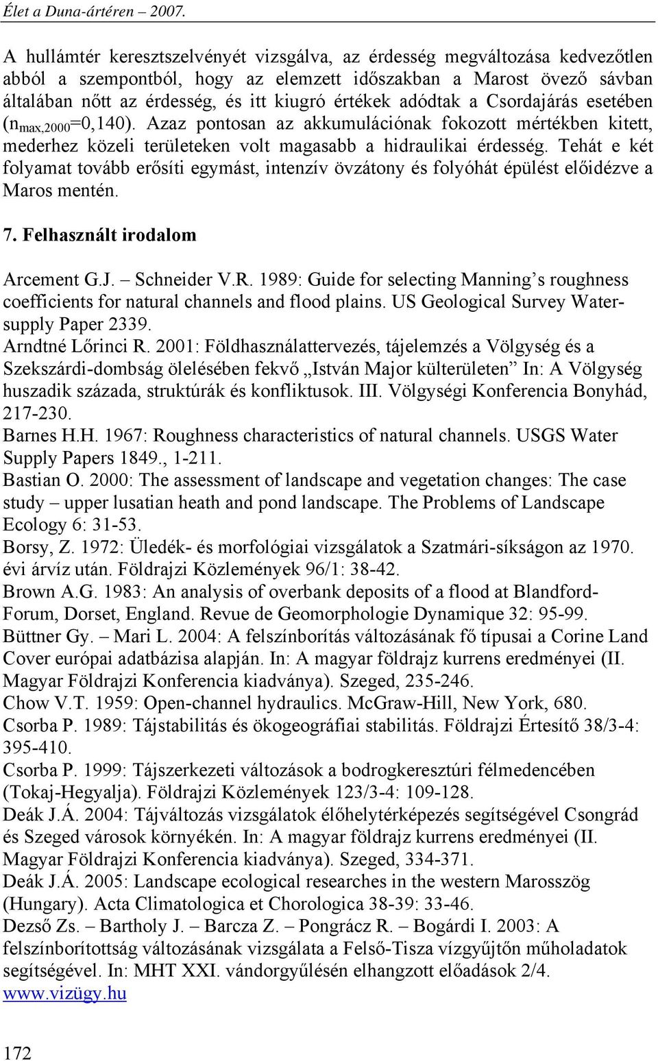 Tehát e két folyamat tovább erősíti egymást, intenzív övzátony és folyóhát épülést előidézve a Maros mentén. 7. Felhasznált irodalom Arcement G.J. Schneider V.R.