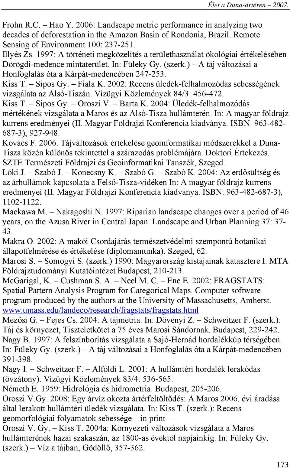 Sipos Gy. Fiala K. 2002: Recens üledék-felhalmozódás sebességének vizsgálata az Alsó-Tiszán. Vízügyi Közlemények 84/3: 456-472. Kiss T. Sipos Gy. Oroszi V. Barta K.