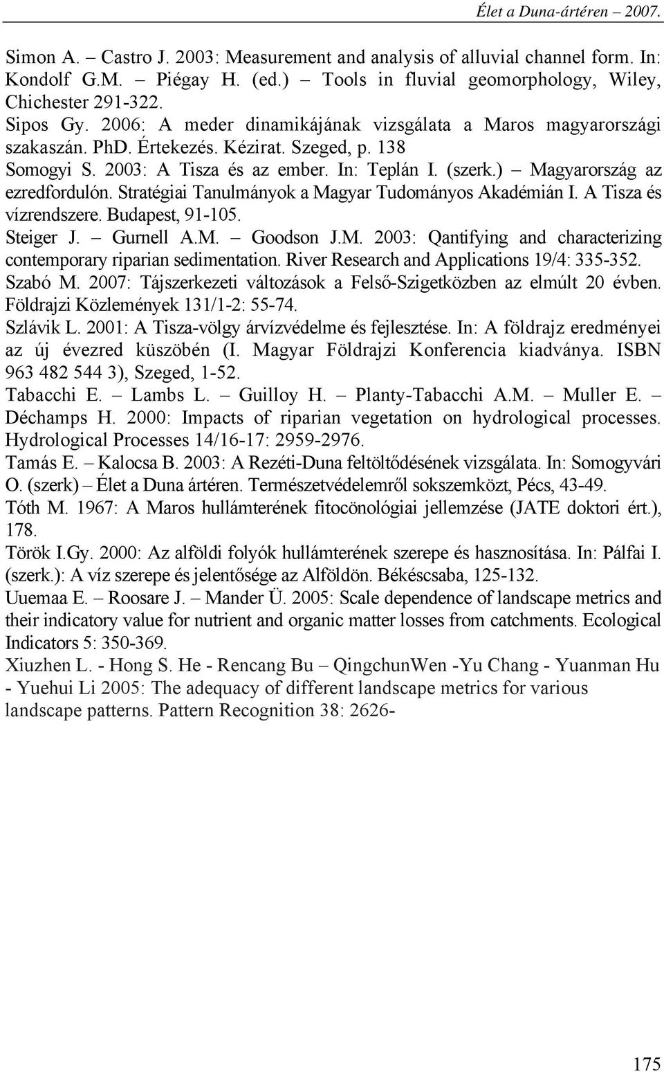 ) Magyarország az ezredfordulón. Stratégiai Tanulmányok a Magyar Tudományos Akadémián I. A Tisza és vízrendszere. Budapest, 91-105. Steiger J. Gurnell A.M. Goodson J.M. 2003: Qantifying and characterizing contemporary riparian sedimentation.