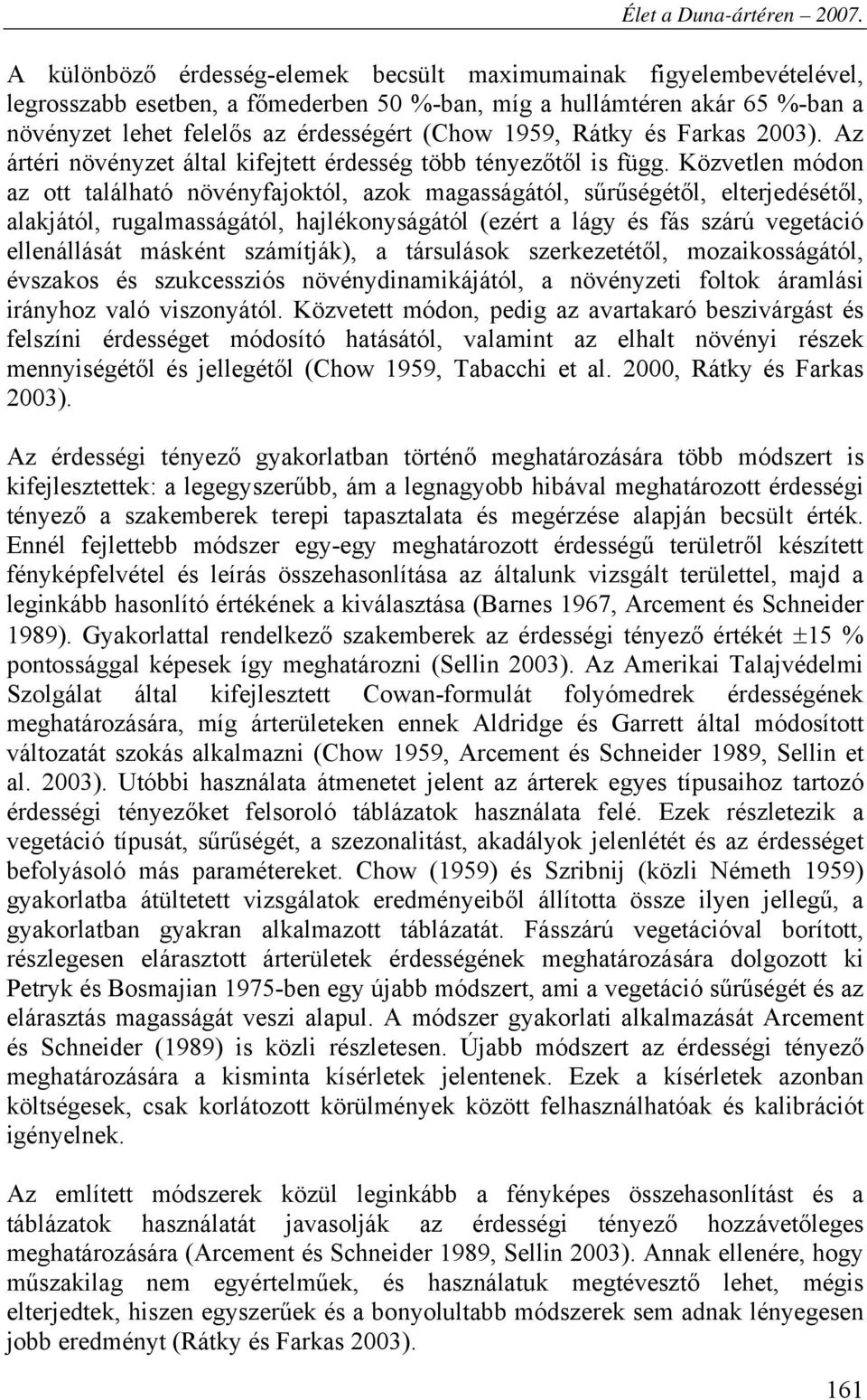 Közvetlen módon az ott található növényfajoktól, azok magasságától, sűrűségétől, elterjedésétől, alakjától, rugalmasságától, hajlékonyságától (ezért a lágy és fás szárú vegetáció ellenállását másként