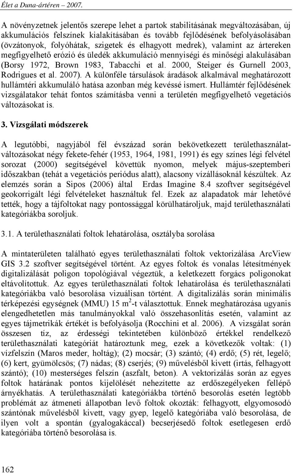 2000, Steiger és Gurnell 2003, Rodrigues et al. 2007). A különféle társulások áradások alkalmával meghatározott hullámtéri akkumuláló hatása azonban még kevéssé ismert.