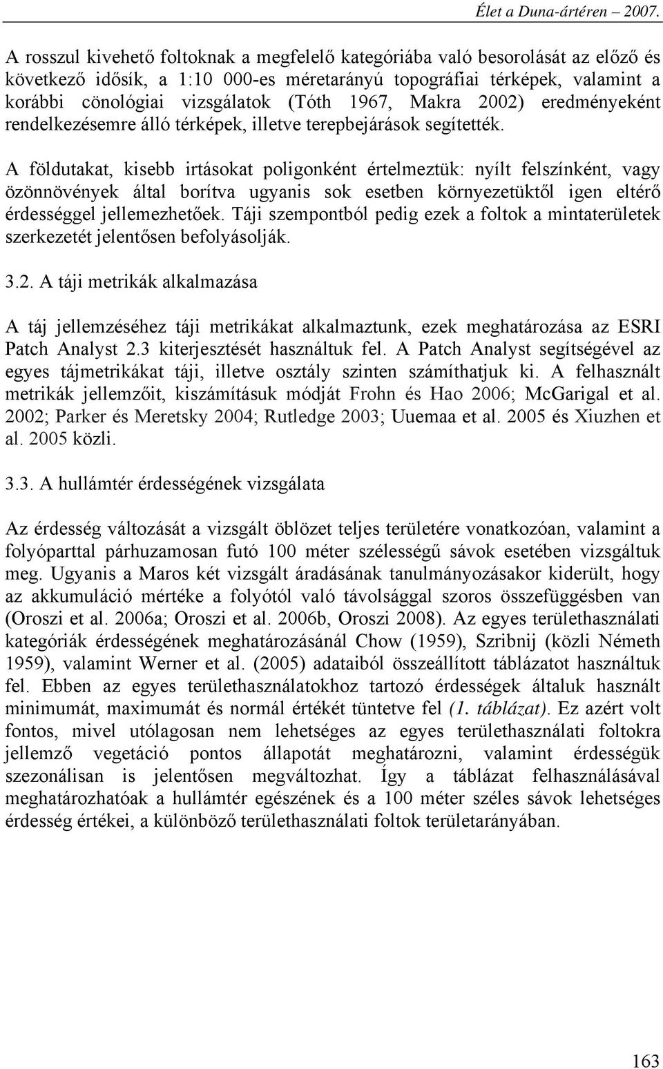 A földutakat, kisebb irtásokat poligonként értelmeztük: nyílt felszínként, vagy özönnövények által borítva ugyanis sok esetben környezetüktől igen eltérő érdességgel jellemezhetőek.