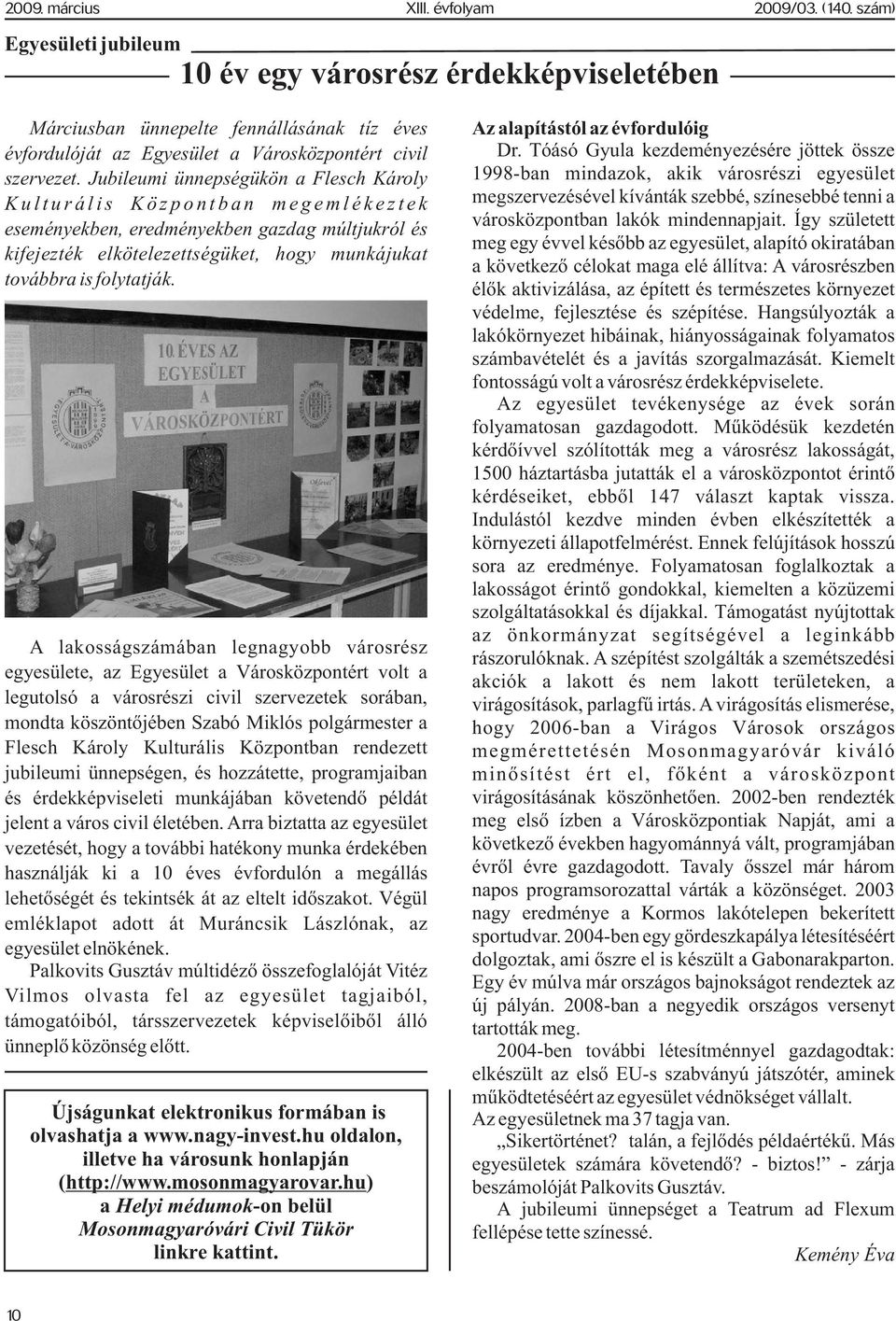 A lakosságszámában legnagyobb városrész egyesülete, az Egyesület a Városközpontért volt a legutolsó a városrészi civil szervezetek sorában, mondta köszöntõjében Szabó Miklós polgármester a Flesch