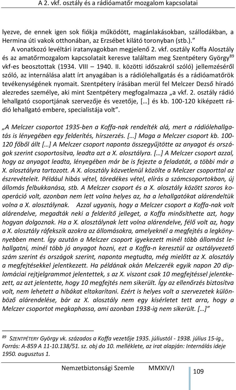 közötti időszakról szóló) jellemzéséről szóló, az internálása alatt írt anyagában is a rádiólehallgatás és a rádióamatőrök tevékenységének nyomait.