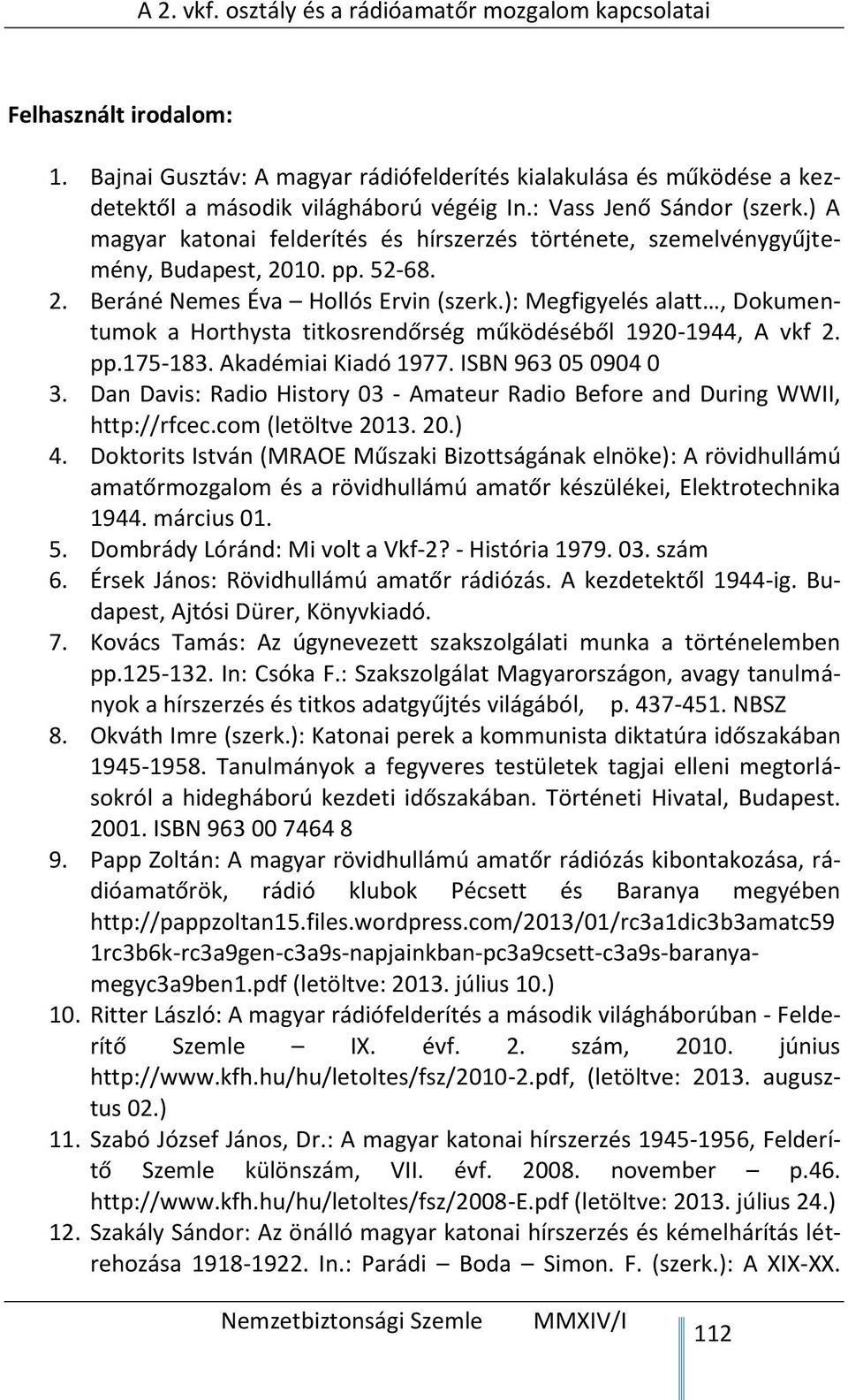 ): Megfigyelés alatt, Dokumentumok a Horthysta titkosrendőrség működéséből 1920-1944, A vkf 2. pp.175-183. Akadémiai Kiadó 1977. ISBN 963 05 0904 0 3.