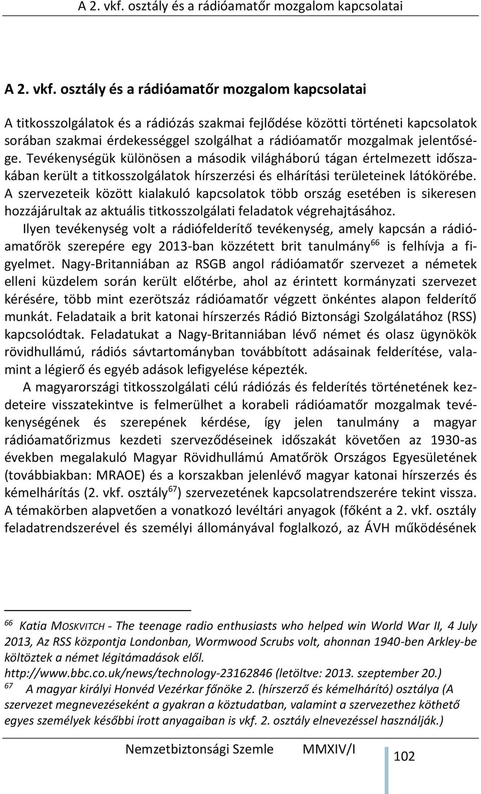 jelentősége. Tevékenységük különösen a második világháború tágan értelmezett időszakában került a titkosszolgálatok hírszerzési és elhárítási területeinek látókörébe.