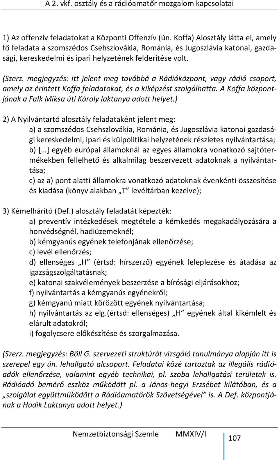 megjegyzés: itt jelent meg továbbá a Rádióközpont, vagy rádió csoport, amely az érintett Koffa feladatokat, és a kiképzést szolgálhatta.