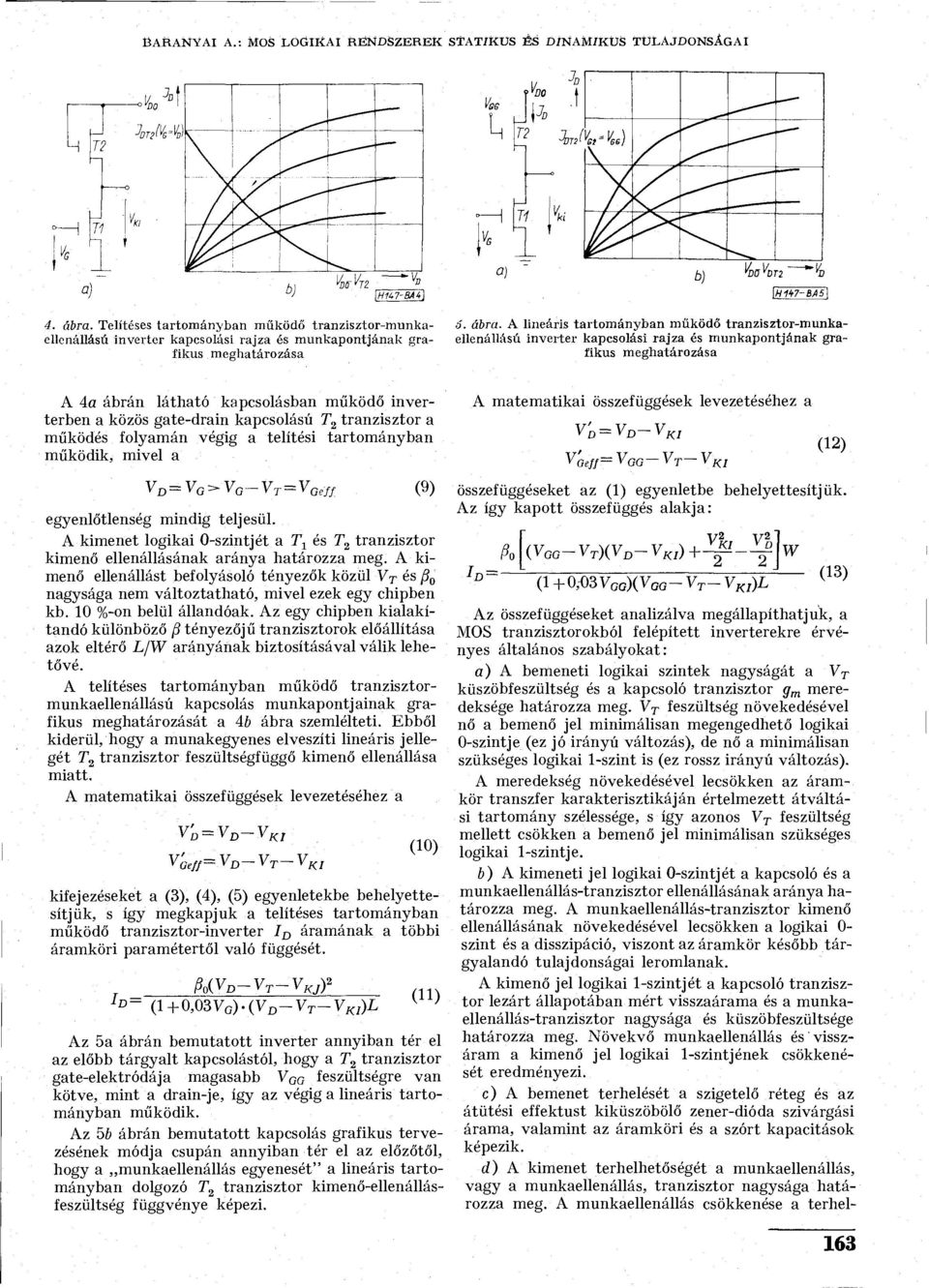 tartományban működik, mivel a =v 0 >v G - v T =v, Geff (9) egyenlőtlenség mindig teljesül. A kimenet logikai O-szintjét a 7\ és T 2 tranzisztor kimenő ellenállásának aránya határozza meg.