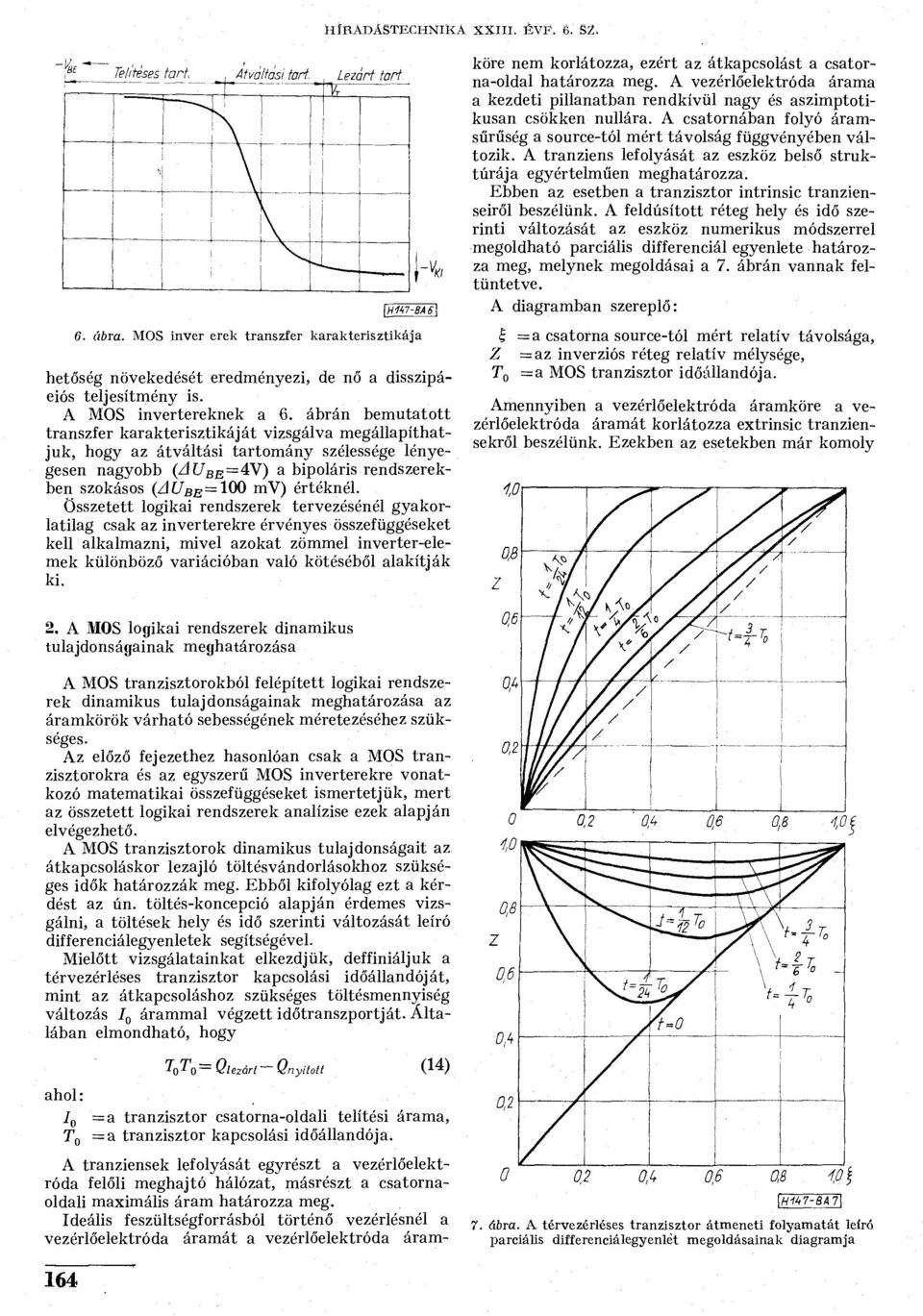 ábrán bemutatott transzfer karakterisztikáját vizsgálva megállapíthatjuk, hogy az átváltási tartomány szélessége lényegesen nagyobb (Zlí7 BE = 4V) a bipoláris rendszerekben szokásos (ZI{7B e =100 mv)