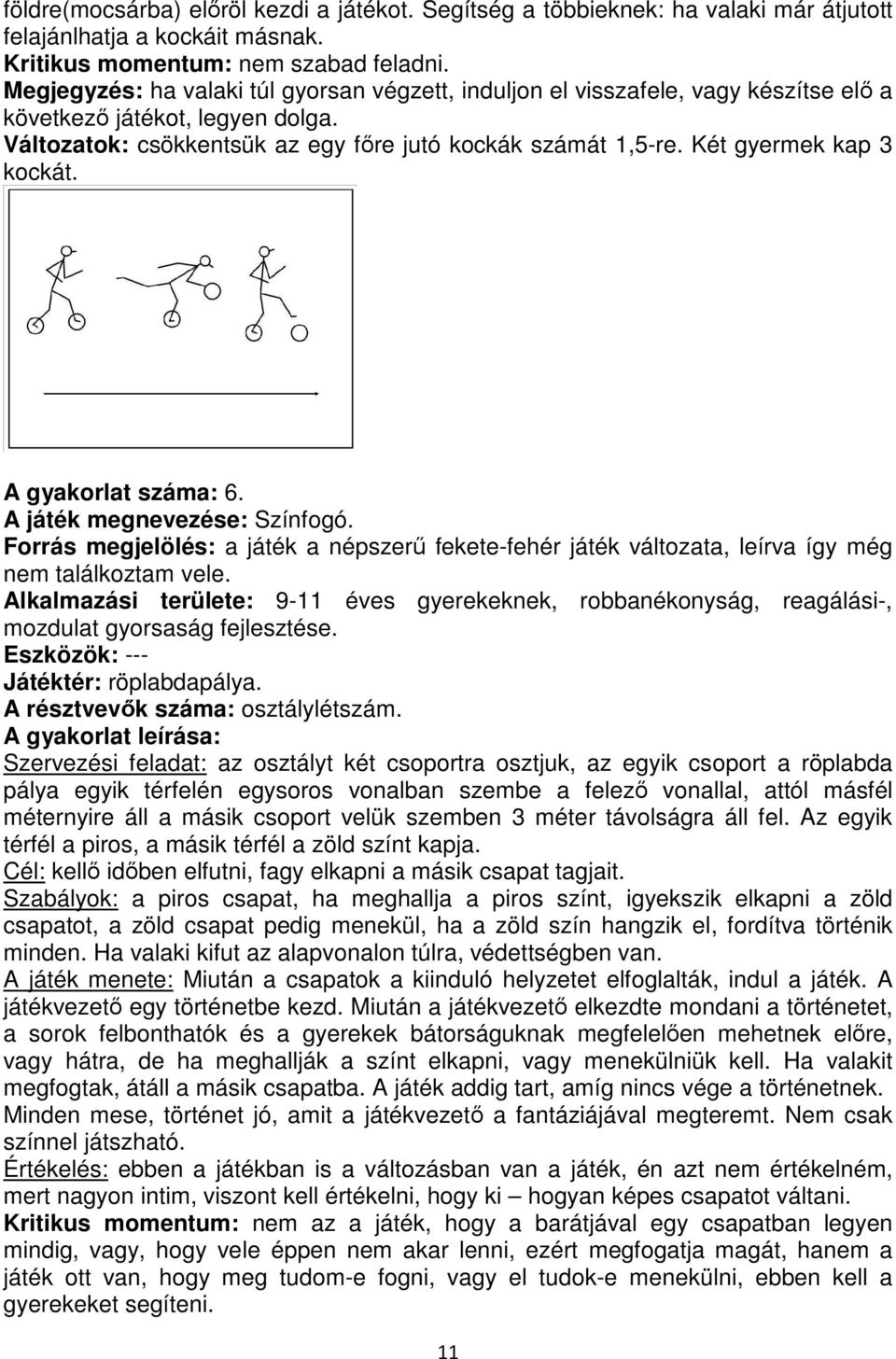 Két gyermek kap 3 kockát. A gyakorlat száma: 6. A játék megnevezése: Színfogó. Forrás megjelölés: a játék a népszerű fekete-fehér játék változata, leírva így még nem találkoztam vele.