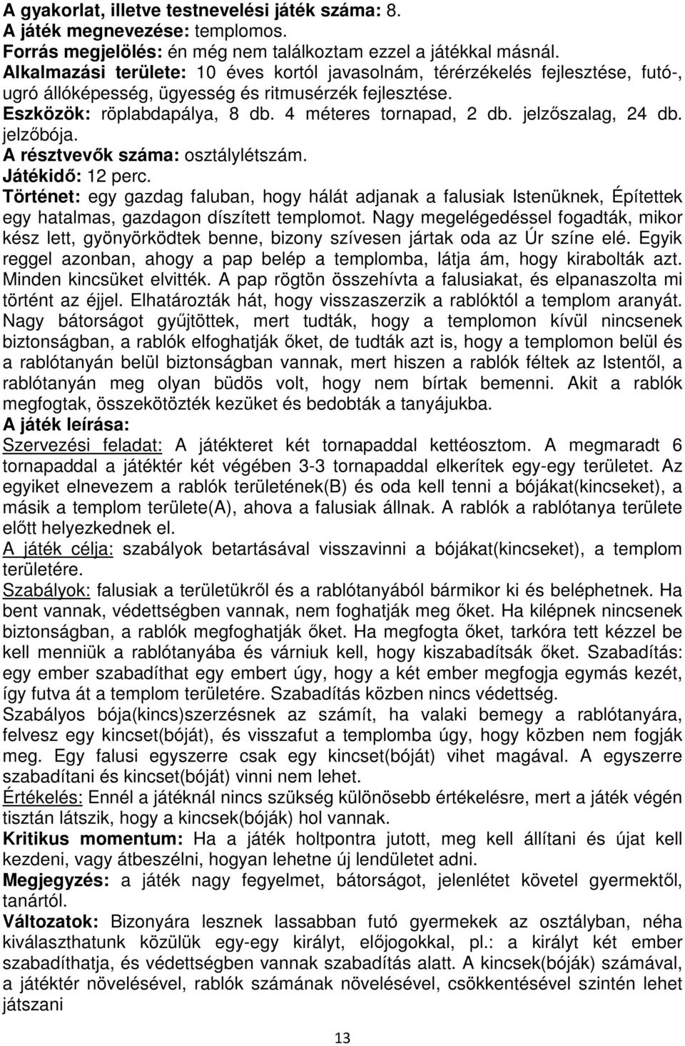 jelzőszalag, 24 db. jelzőbója. Játékidő: 12 perc. Történet: egy gazdag faluban, hogy hálát adjanak a falusiak Istenüknek, Építettek egy hatalmas, gazdagon díszített templomot.