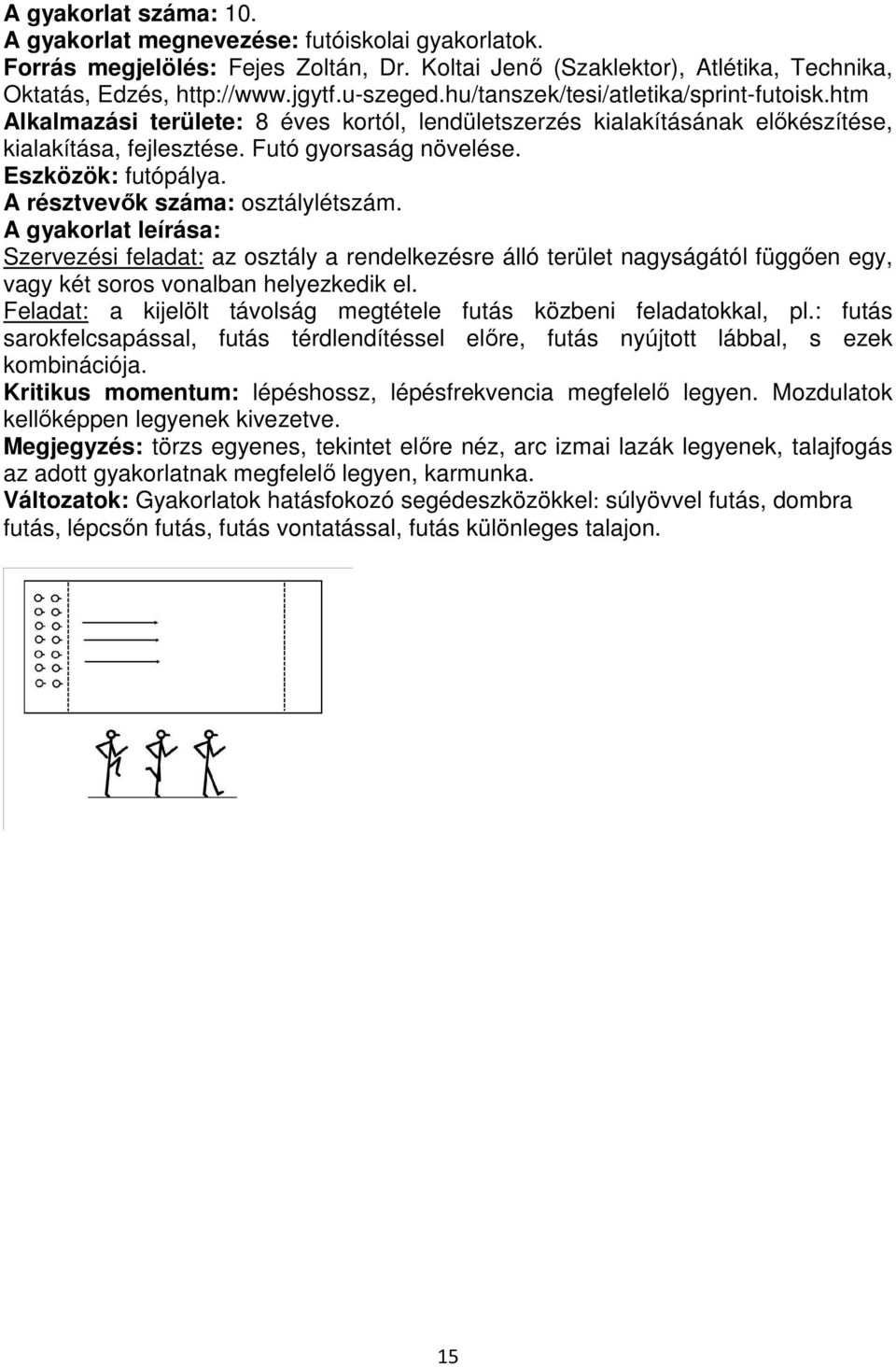 A gyakorlat leírása: Szervezési feladat: az osztály a rendelkezésre álló terület nagyságától függően egy, vagy két soros vonalban helyezkedik el.