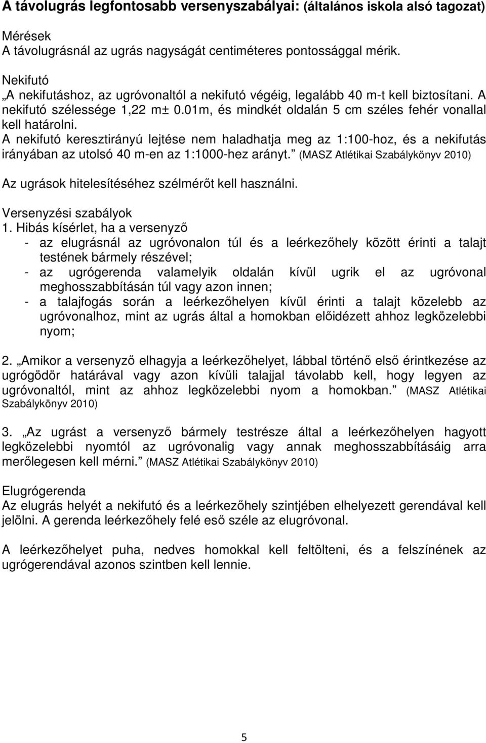 A nekifutó keresztirányú lejtése nem haladhatja meg az 1:100-hoz, és a nekifutás irányában az utolsó 40 m-en az 1:1000-hez arányt.