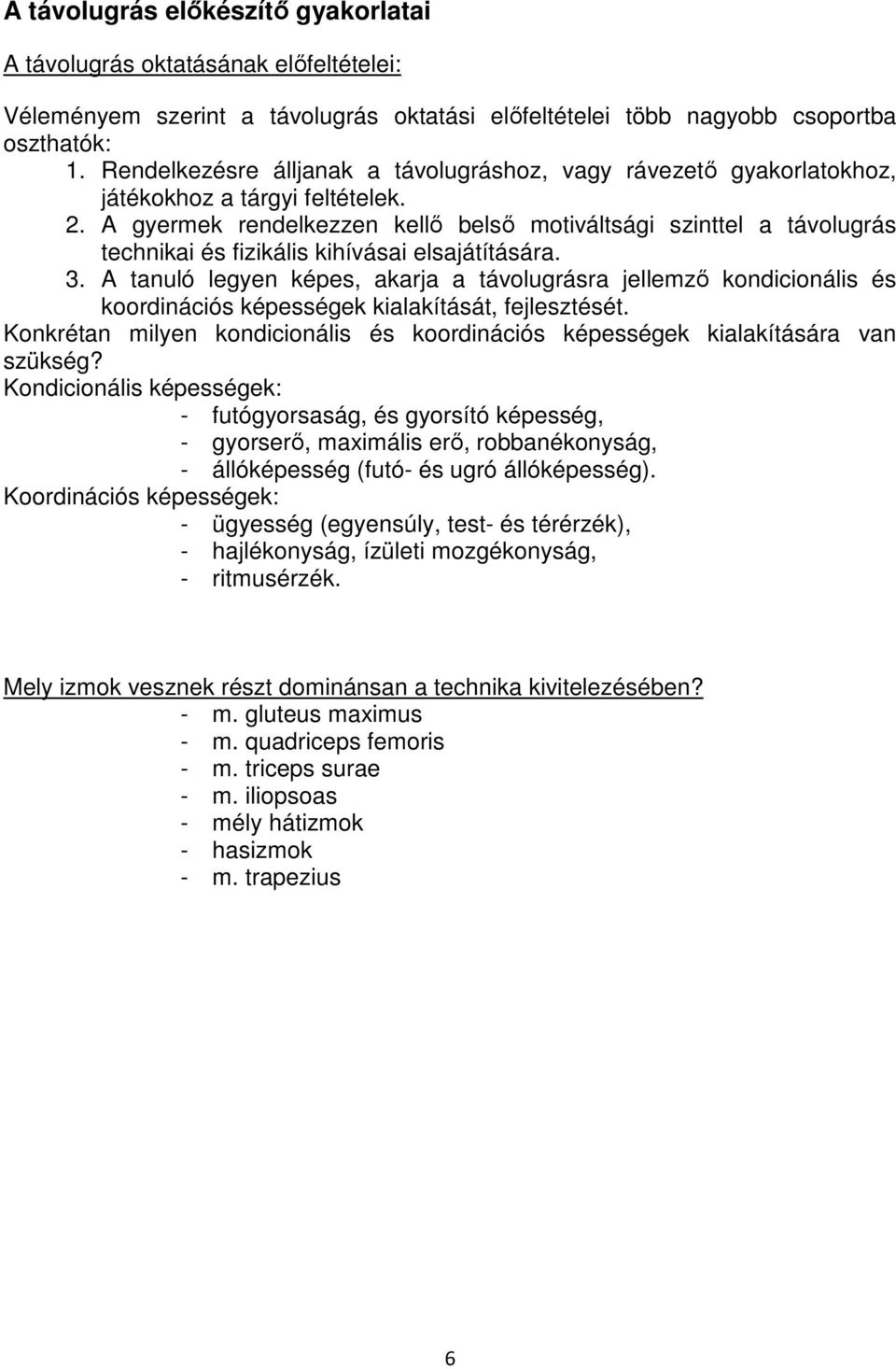 A gyermek rendelkezzen kellő belső motiváltsági szinttel a távolugrás technikai és fizikális kihívásai elsajátítására. 3.