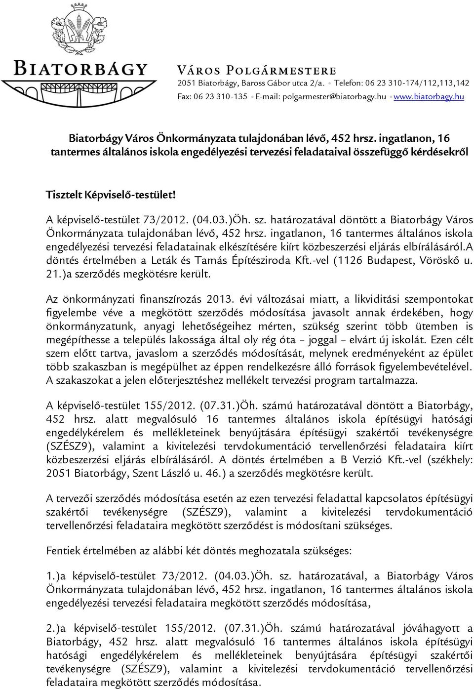 ingatlanon, 16 tantermes általános iskola engedélyezési tervezési feladataival összefüggő kérdésekről Tisztelt Képviselő-testület! A képviselő-testület 73/2012. (04.03.)Öh. sz.