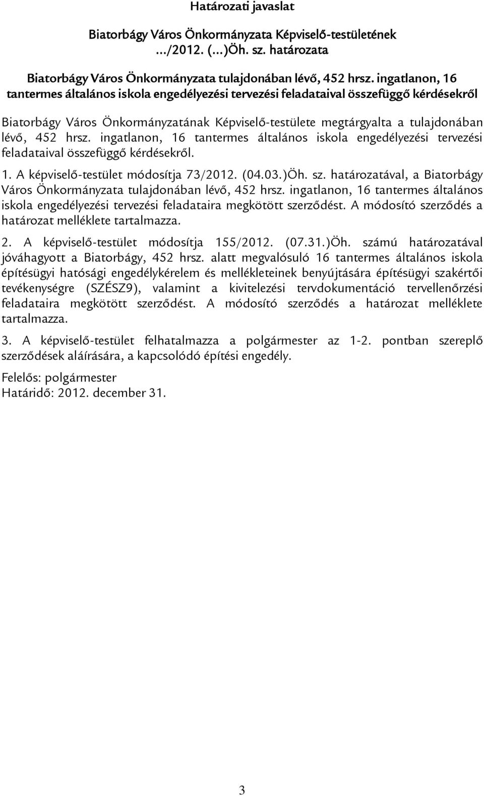 ingatlanon, 16 tantermes általános iskola engedélyezési tervezési feladataival összefüggő kérdésekről. 1. A képviselő-testület módosítja 73/2012. (04.03.)Öh. sz.