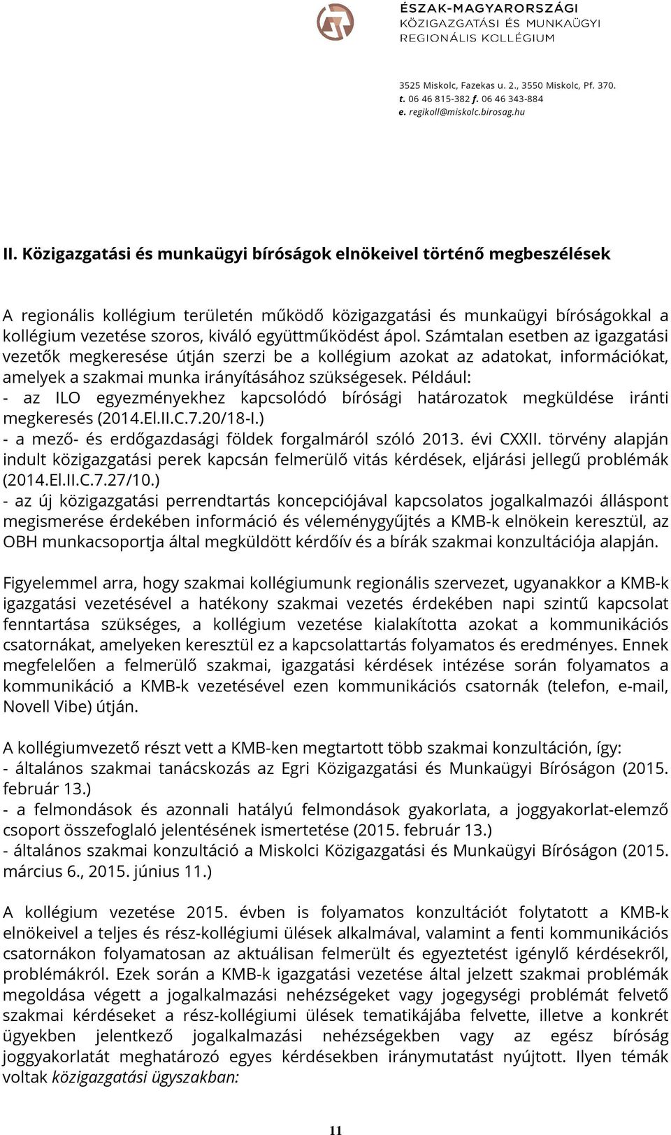 Például: - az ILO egyezményekhez kapcsolódó bírósági határozatok megküldése iránti megkeresés (2014.El.II.C.7.20/18-I.) - a mező- és erdőgazdasági földek forgalmáról szóló 2013. évi CXXII.