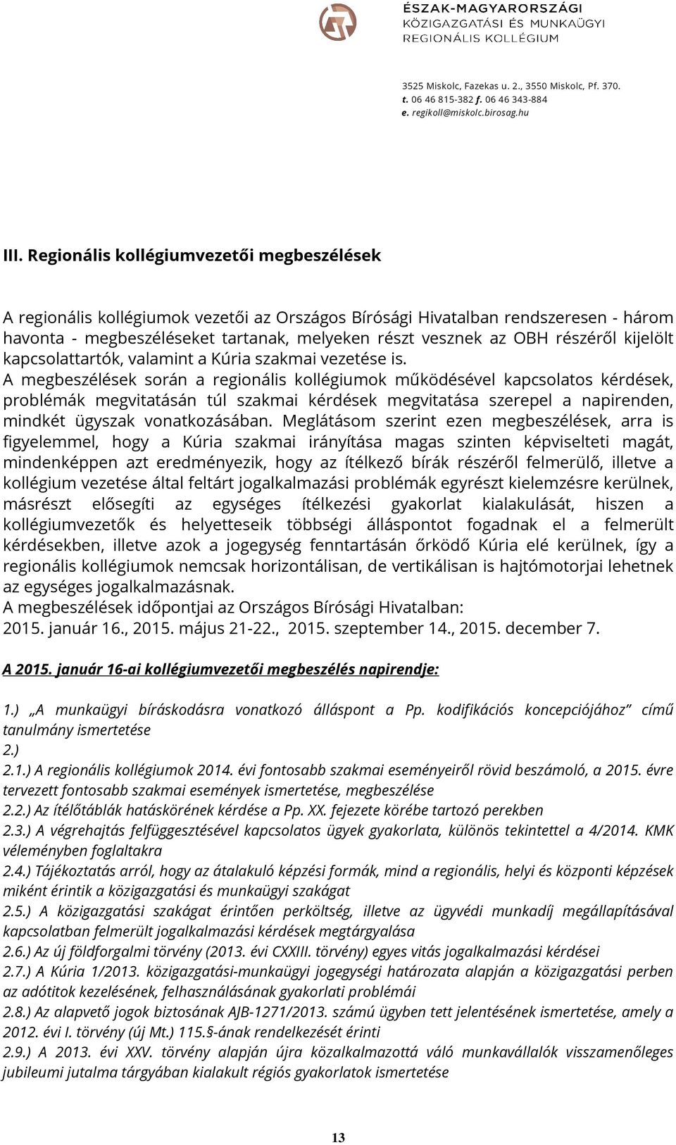 A megbeszélések során a regionális kollégiumok működésével kapcsolatos kérdések, problémák megvitatásán túl szakmai kérdések megvitatása szerepel a napirenden, mindkét ügyszak vonatkozásában.