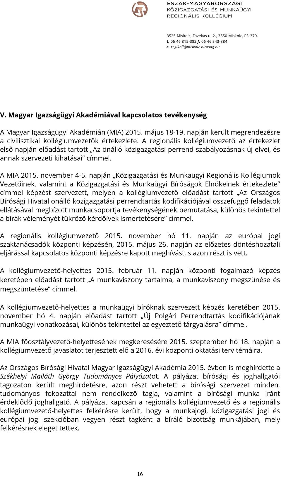 napján Közigazgatási és Munkaügyi Regionális Kollégiumok Vezetőinek, valamint a Közigazgatási és Munkaügyi Bíróságok Elnökeinek értekezlete címmel képzést szervezett, melyen a kollégiumvezető