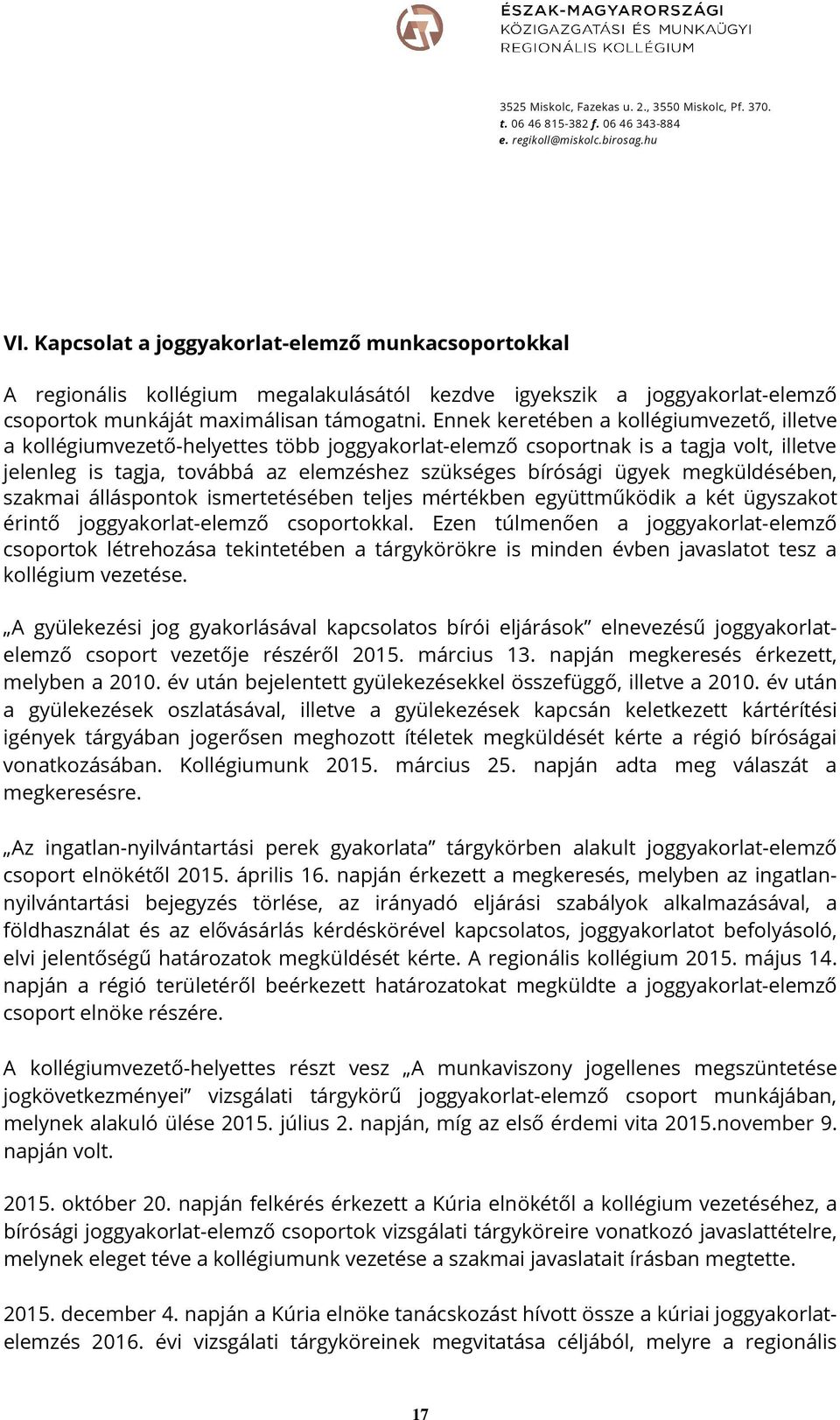 megküldésében, szakmai álláspontok ismertetésében teljes mértékben együttműködik a két ügyszakot érintő joggyakorlat-elemző csoportokkal.