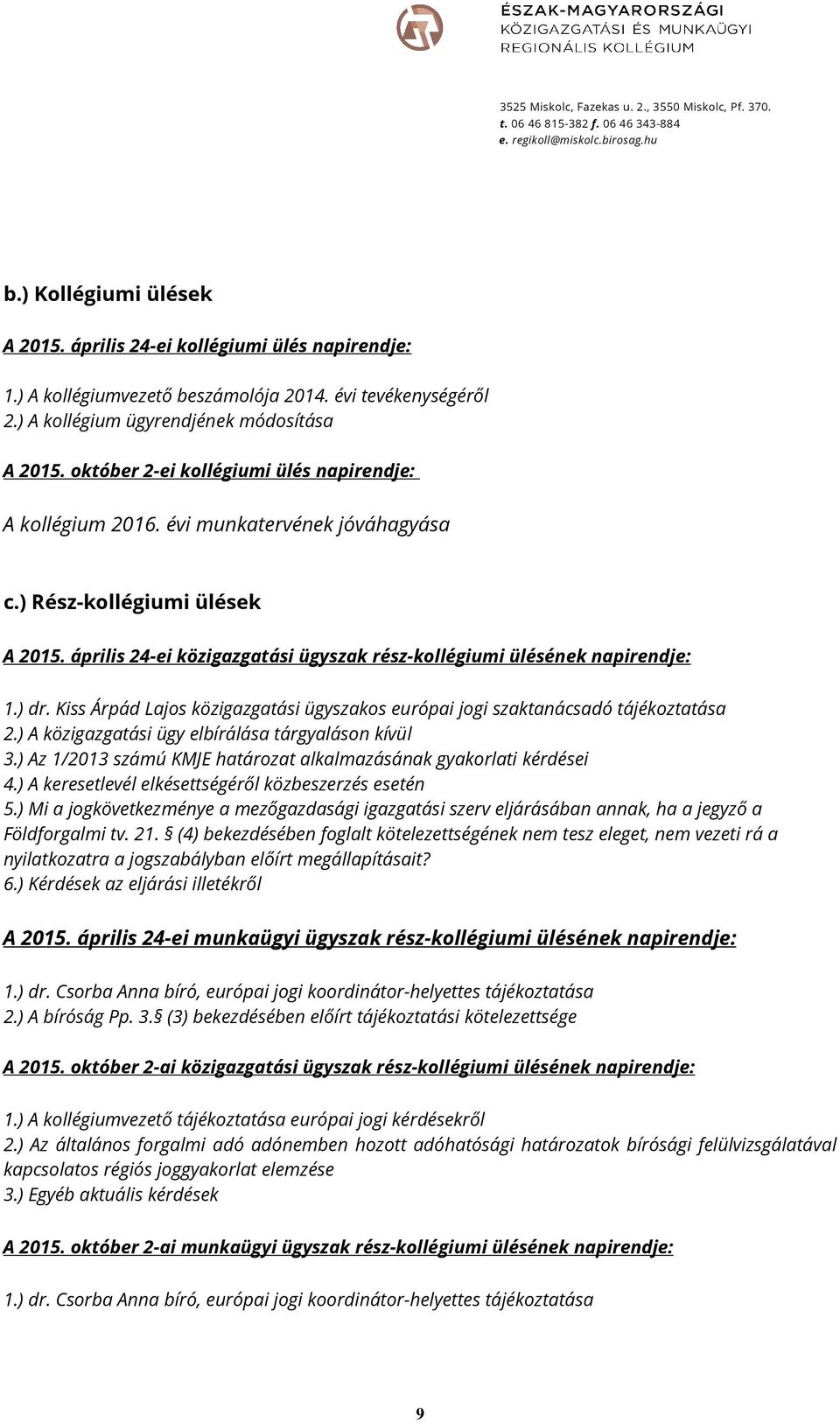 ) dr. Kiss Árpád Lajos közigazgatási ügyszakos európai jogi szaktanácsadó tájékoztatása 2.) A közigazgatási ügy elbírálása tárgyaláson kívül 3.