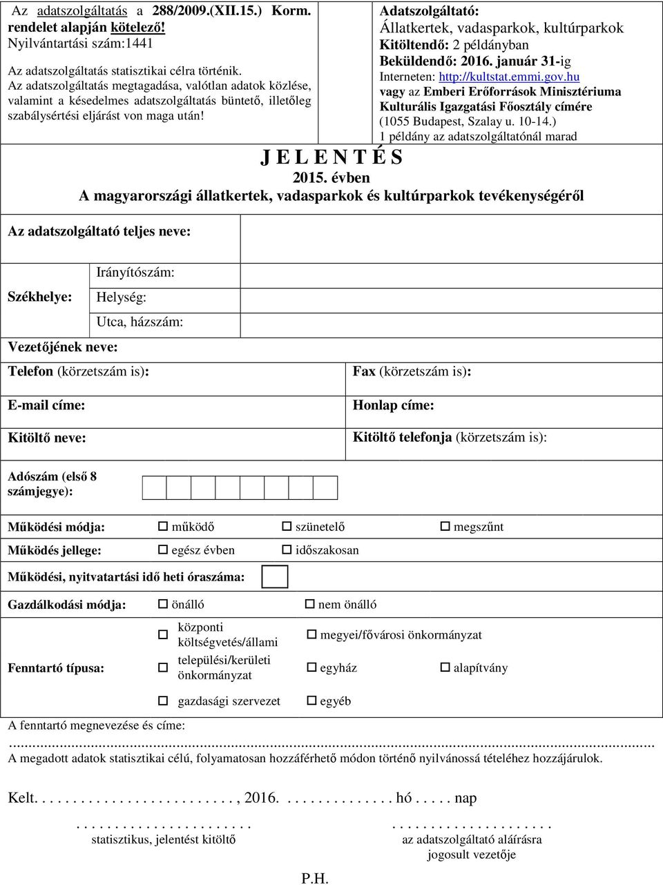 ) 1 példány az adatszolgáltatónál marad J E L E N T É S 2015. évben A magyarországi állatkertek, vadasparkok és kultúrparkok tevékenységéről Az adatszolgáltatás statisztikai célra történik.