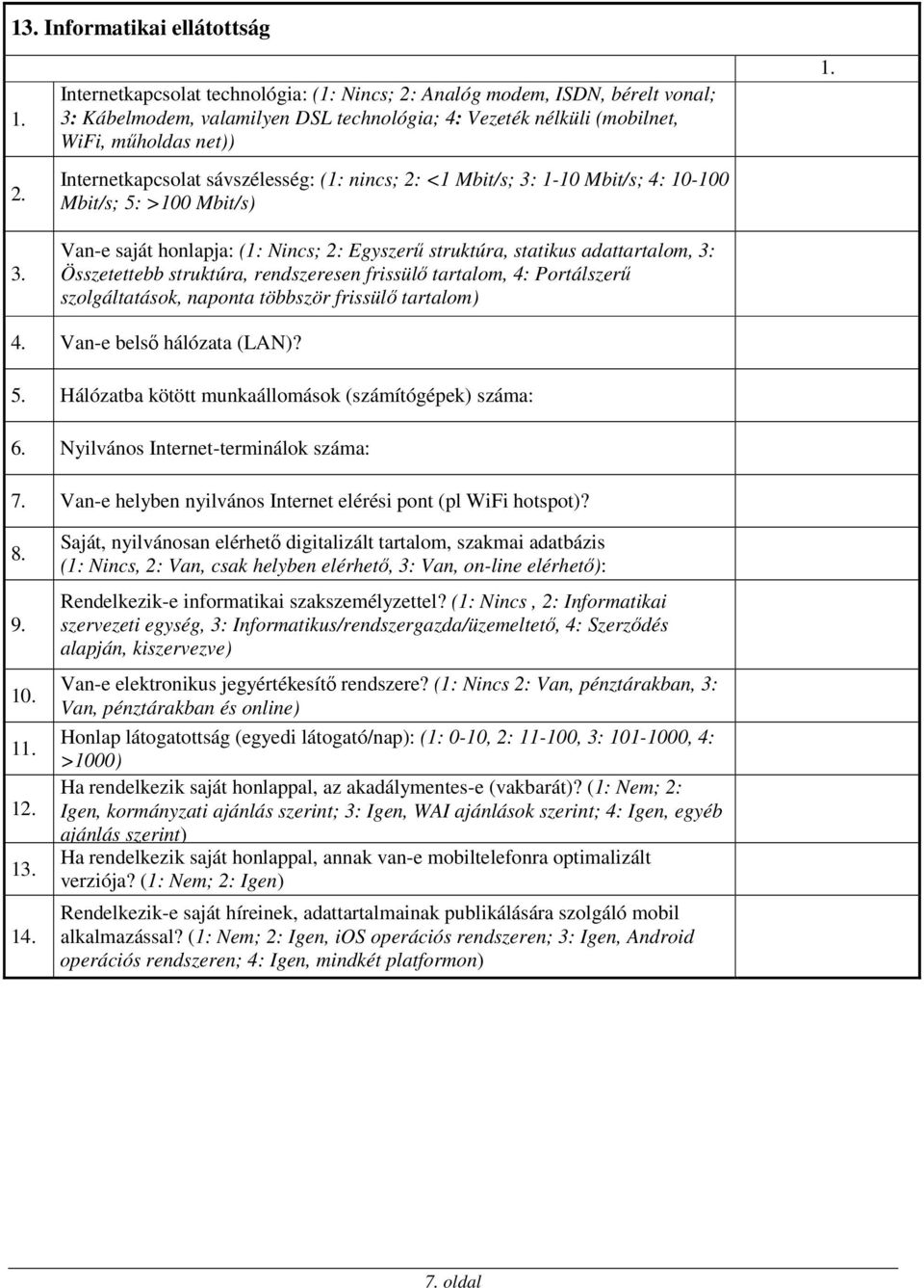Összetettebb struktúra, rendszeresen frissülő tartalom, 4: Portálszerű szolgáltatások, naponta többször frissülő tartalom) 4. Van-e belső hálózata (LAN)? 5.