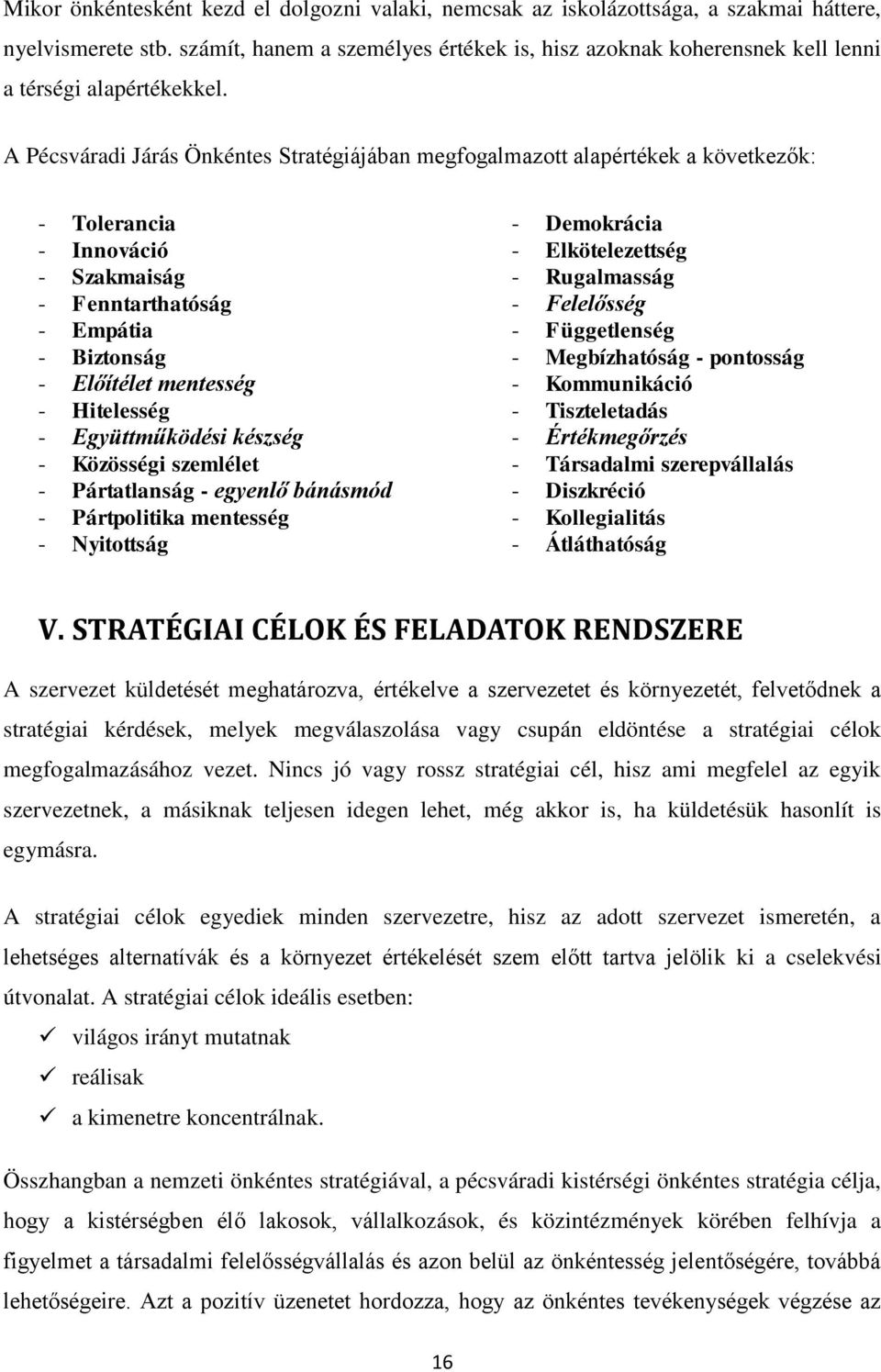 A Pécsváradi Járás Önkéntes Stratégiájában megfogalmazott alapértékek a következők: - Tolerancia - Innováció - Szakmaiság - Fenntarthatóság - Empátia - Biztonság - Előítélet mentesség - Hitelesség -