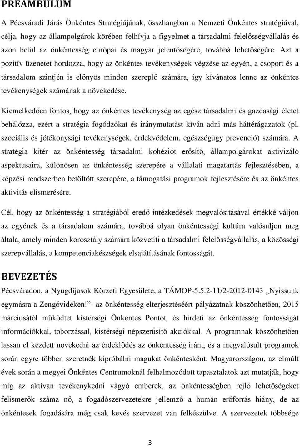 Azt a pozitív üzenetet hordozza, hogy az önkéntes tevékenységek végzése az egyén, a csoport és a társadalom szintjén is előnyös minden szereplő számára, így kívánatos lenne az önkéntes tevékenységek