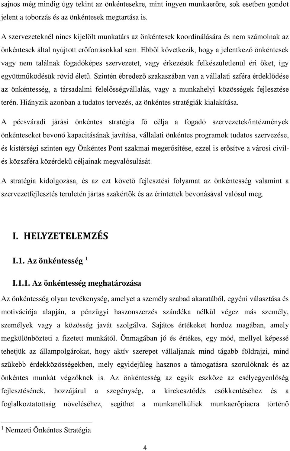 Ebből következik, hogy a jelentkező önkéntesek vagy nem találnak fogadóképes szervezetet, vagy érkezésük felkészületlenül éri őket, így együttműködésük rövid életű.