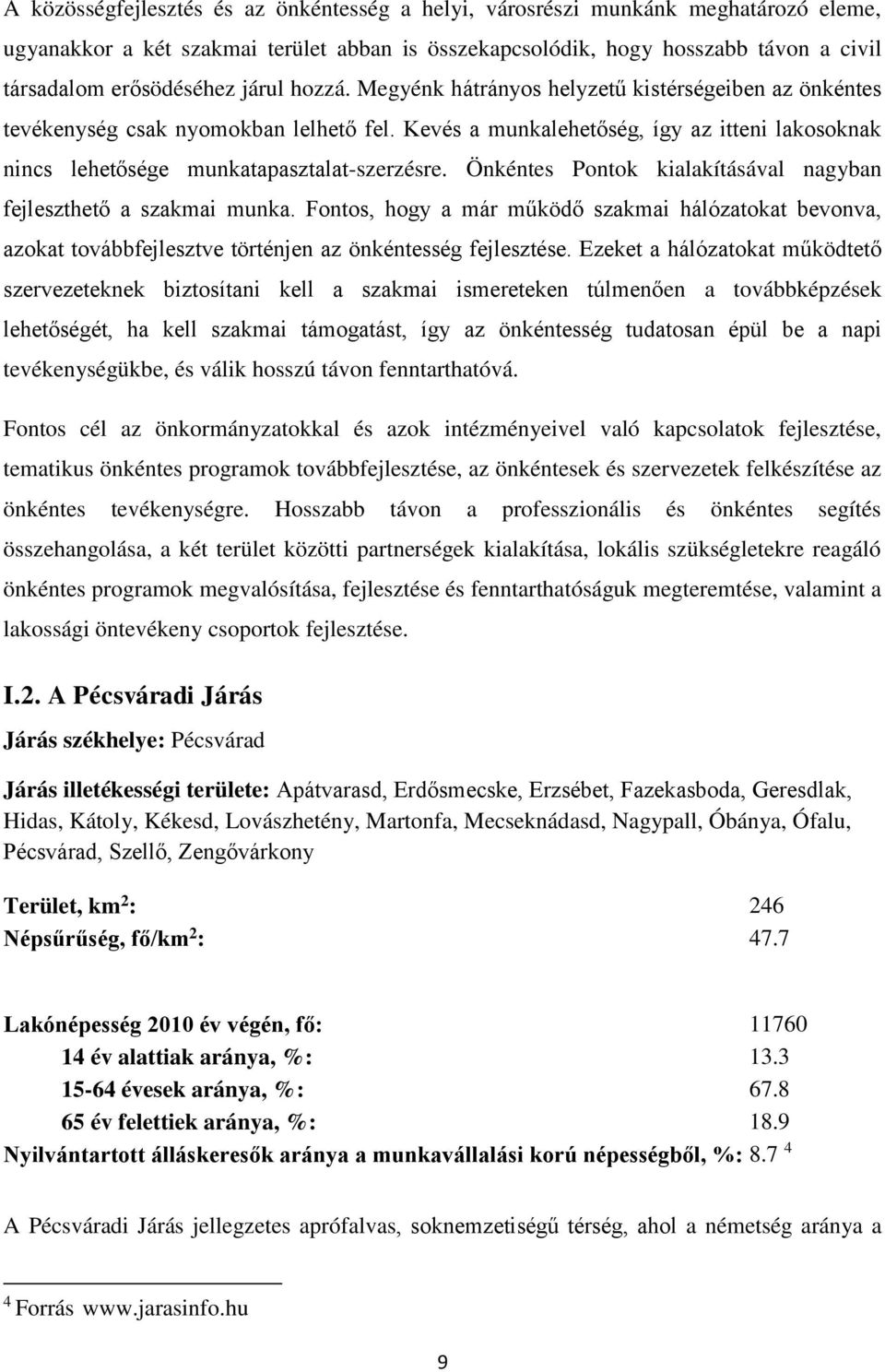 Önkéntes Pontok kialakításával nagyban fejleszthető a szakmai munka. Fontos, hogy a már működő szakmai hálózatokat bevonva, azokat továbbfejlesztve történjen az önkéntesség fejlesztése.