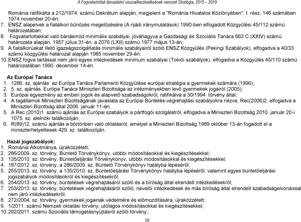 Fogvatartottakkal való bánásmód minimális szabályai, jóváhagyva a Gazdasági és Szociális Tanács 663 C (XXIV) számú határozata alapján, 1957 július 31-én, a 2076 (LXII) számú 1977 május 13-án; 9.