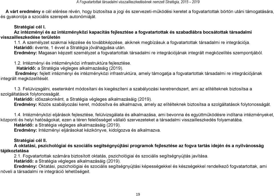 1. A személyzet szakmai képzése és továbbképzése, akiknek megbízásuk a fogvatartottak társadalmi re integrációja. Határidő: évente, 1 évvel a Stratégia jóváhagyása után.