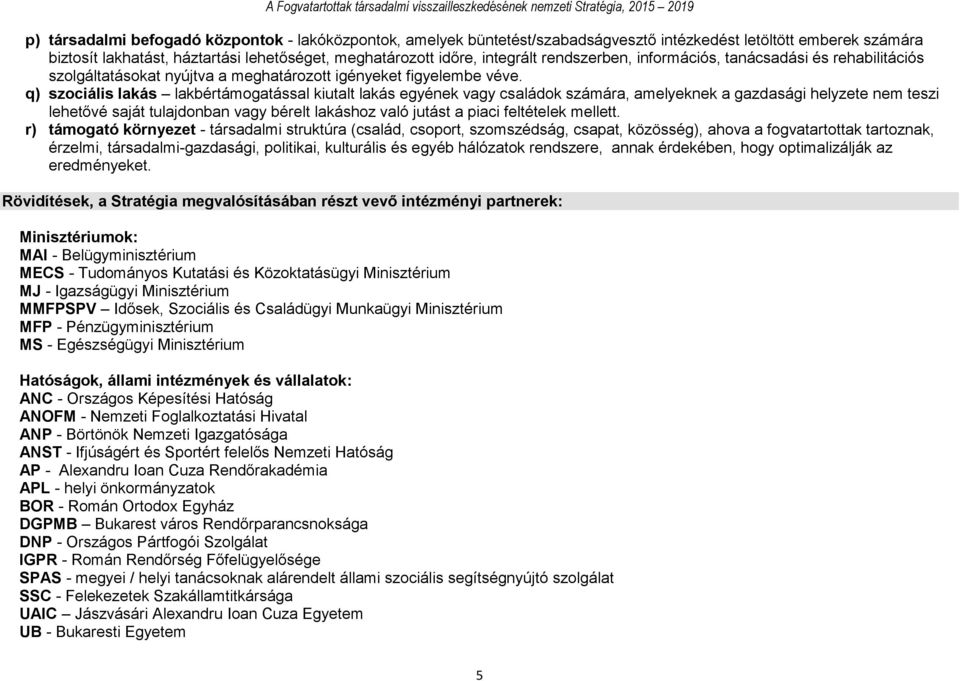 q) szociális lakás lakbértámogatással kiutalt lakás egyének vagy családok számára, amelyeknek a gazdasági helyzete nem teszi lehetővé saját tulajdonban vagy bérelt lakáshoz való jutást a piaci