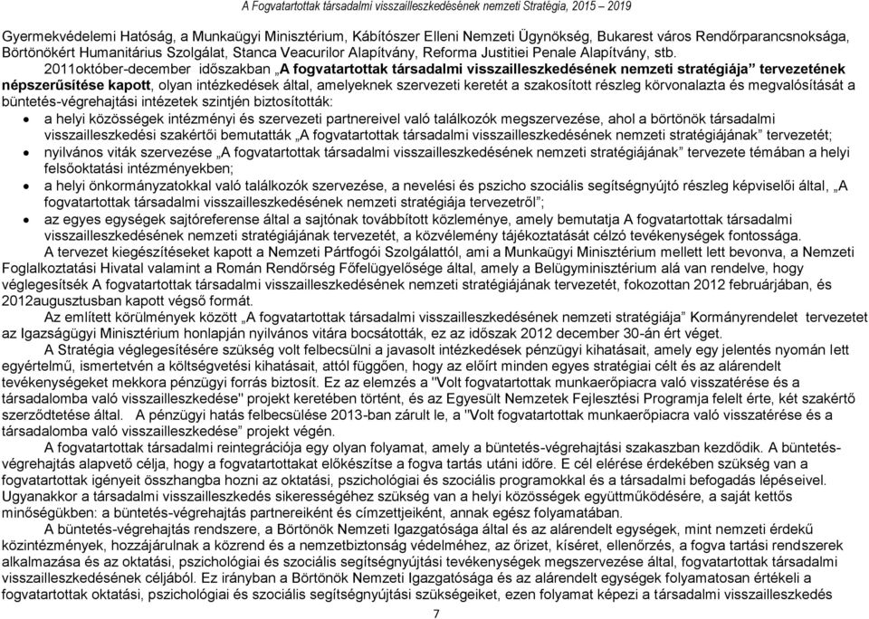 2011október-december időszakban A fogvatartottak társadalmi visszailleszkedésének nemzeti stratégiája tervezetének népszerűsítése kapott, olyan intézkedések által, amelyeknek szervezeti keretét a