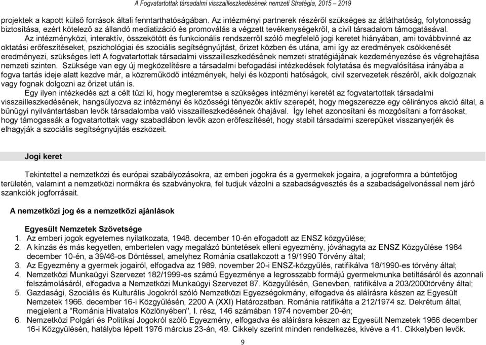 Az intézményközi, interaktív, összekötött és funkcionális rendszerről szóló megfelelő jogi keretet hiányában, ami továbbvinné az oktatási erőfeszítéseket, pszichológiai és szociális segítségnyújtást,