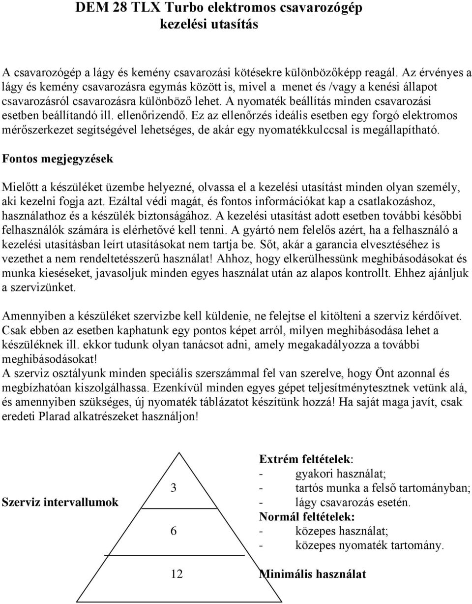 A nyomaték beállítás minden csavarozási esetben beállítandó ill. ellenőrizendő.